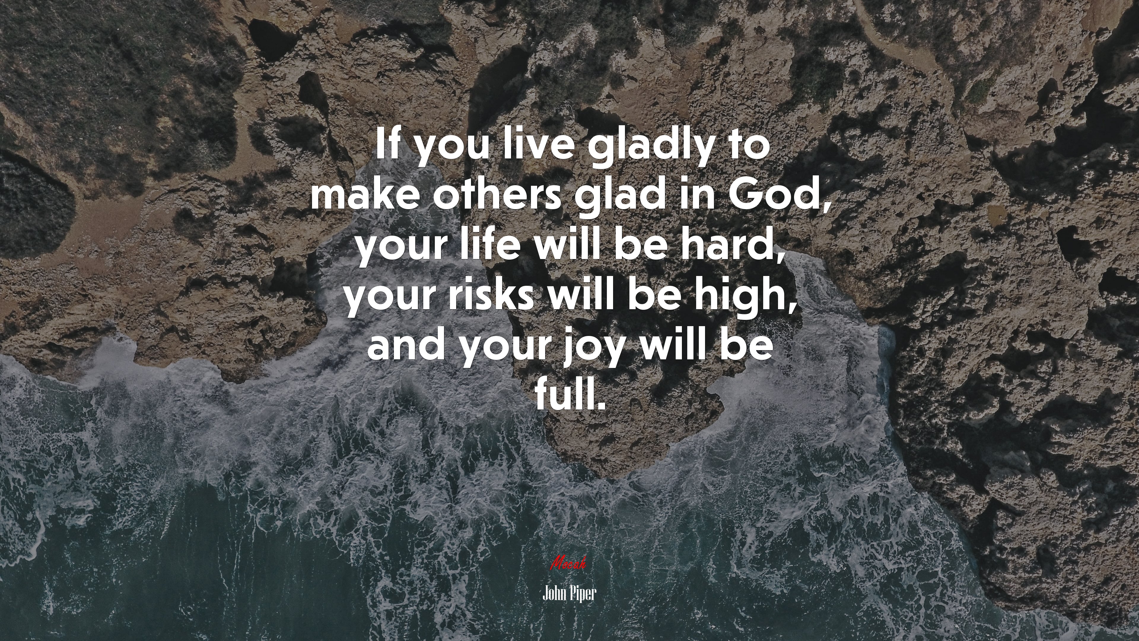 If you live gladly to make others glad in God, your life will be hard, your risks will be high, and your joy will be full. | John Piper quote HD Wallpaper