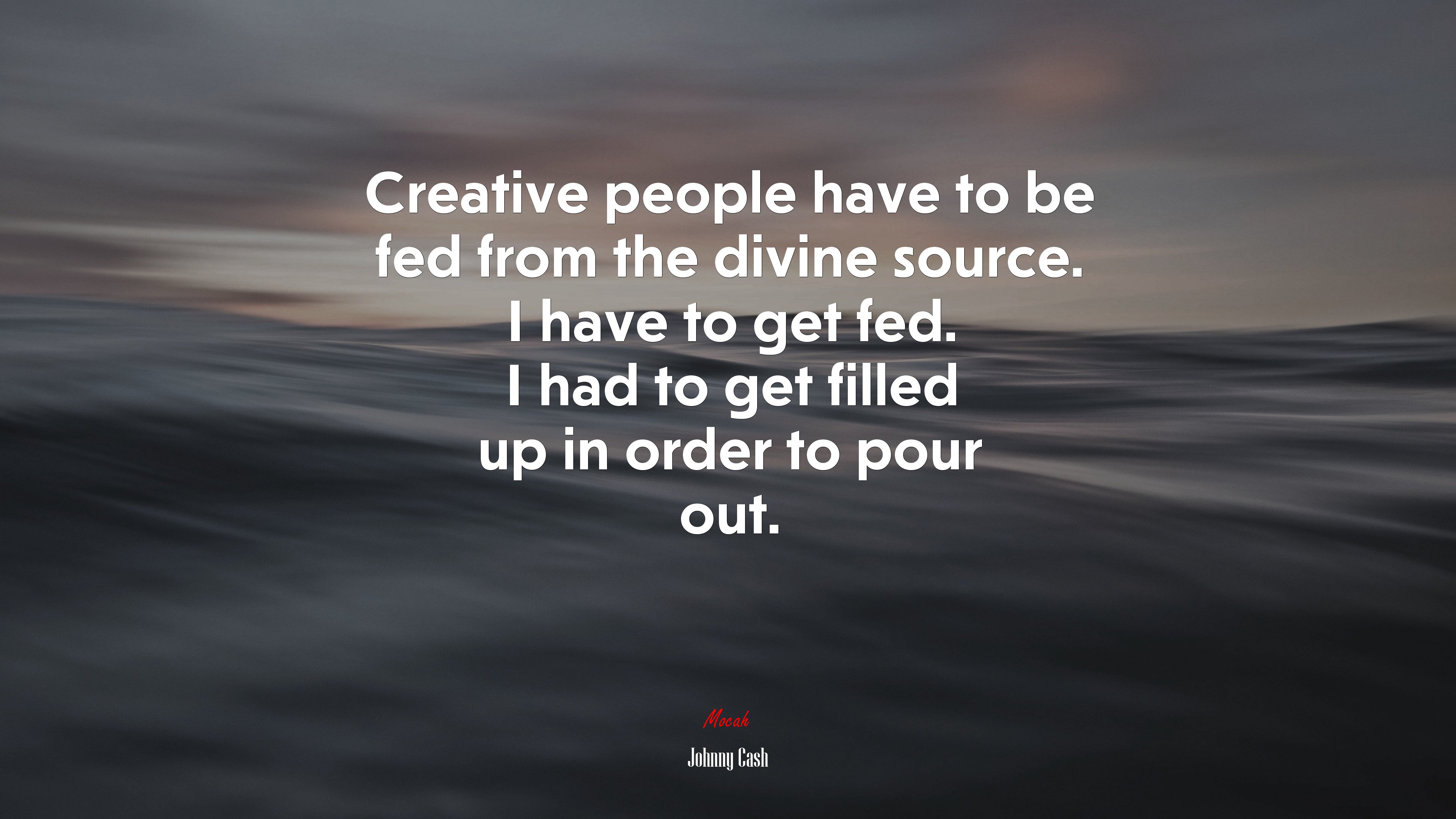 Creative people have to be fed from the divine source. I have to get fed. I had to get filled up in order to pour out. | Johnny Cash quote HD Wallpaper