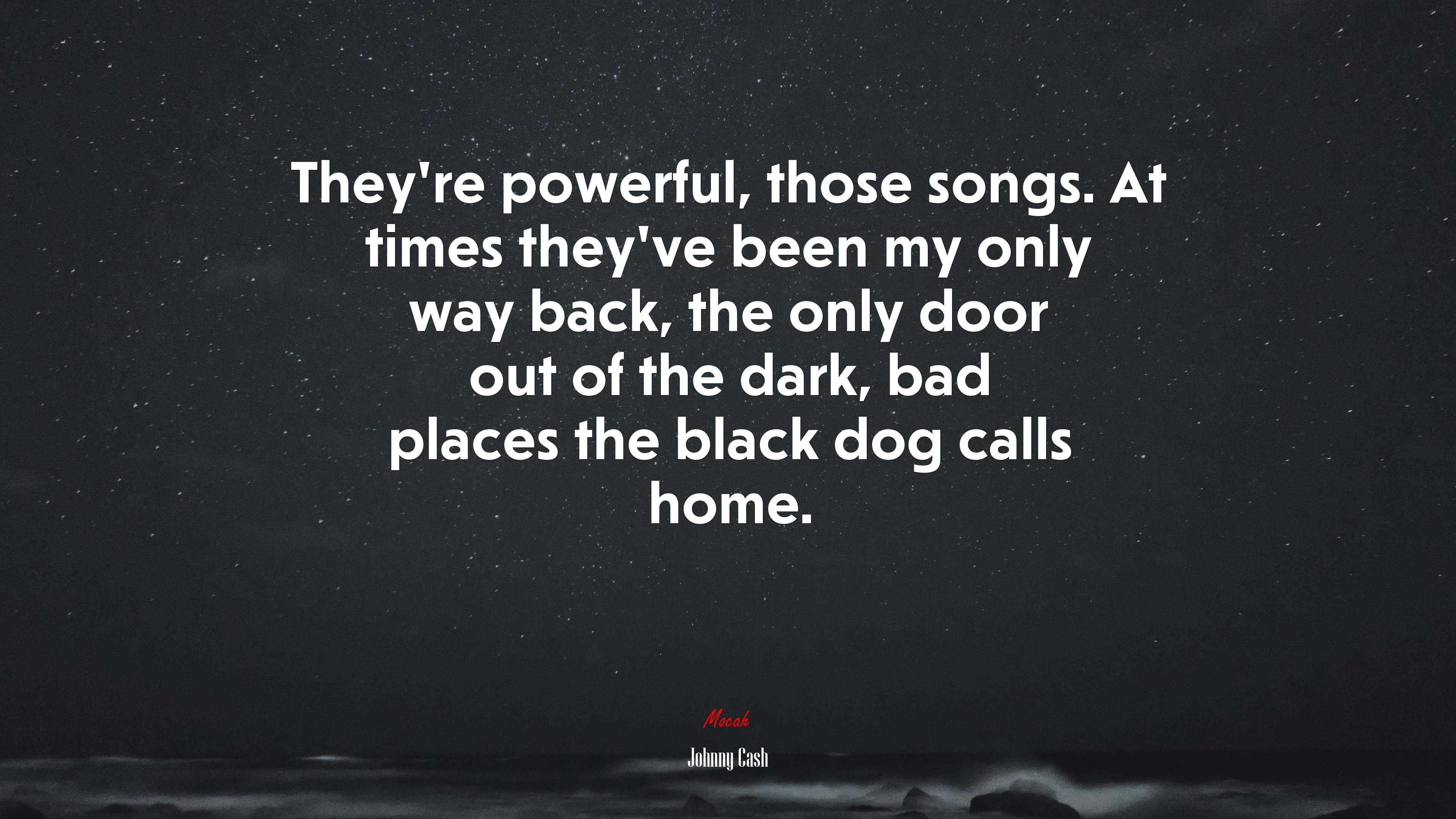They’re powerful, those songs. At times they’ve been my only way back, the only door out of the dark, bad places the black dog calls home. | Johnny Cash quote HD Wallpaper