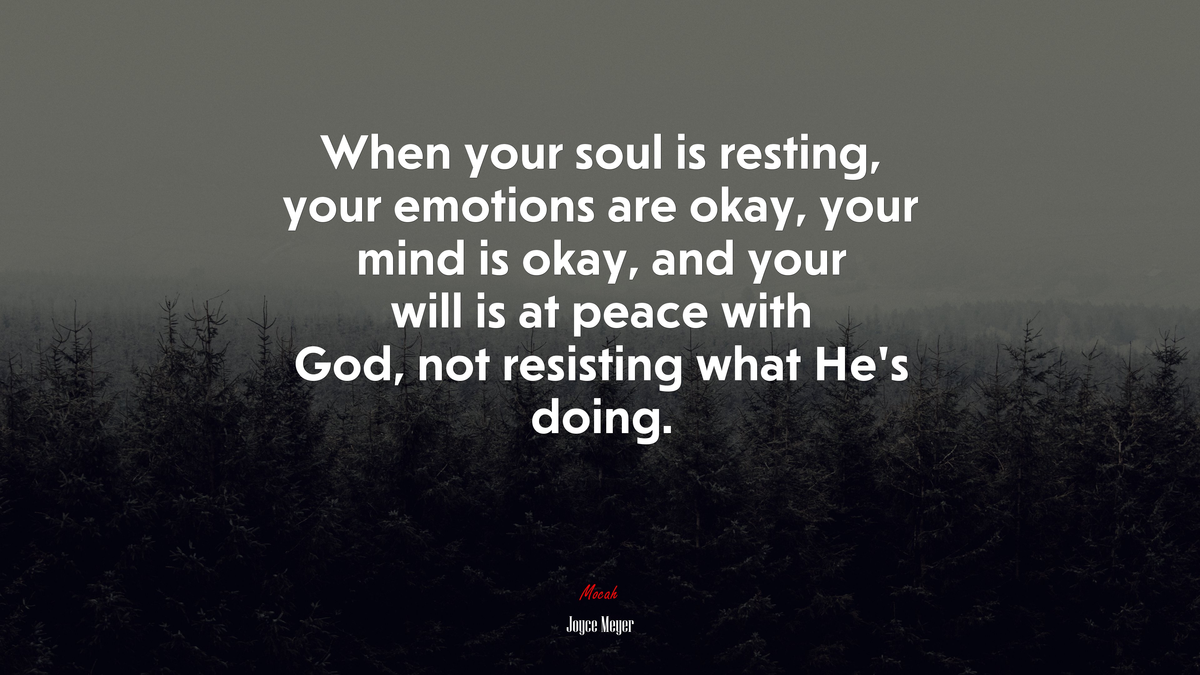 When your soul is resting, your emotions are okay, your mind is okay, and your will is at peace with God, not resisting what He’s doing. | Joyce Meyer quote HD Wallpaper