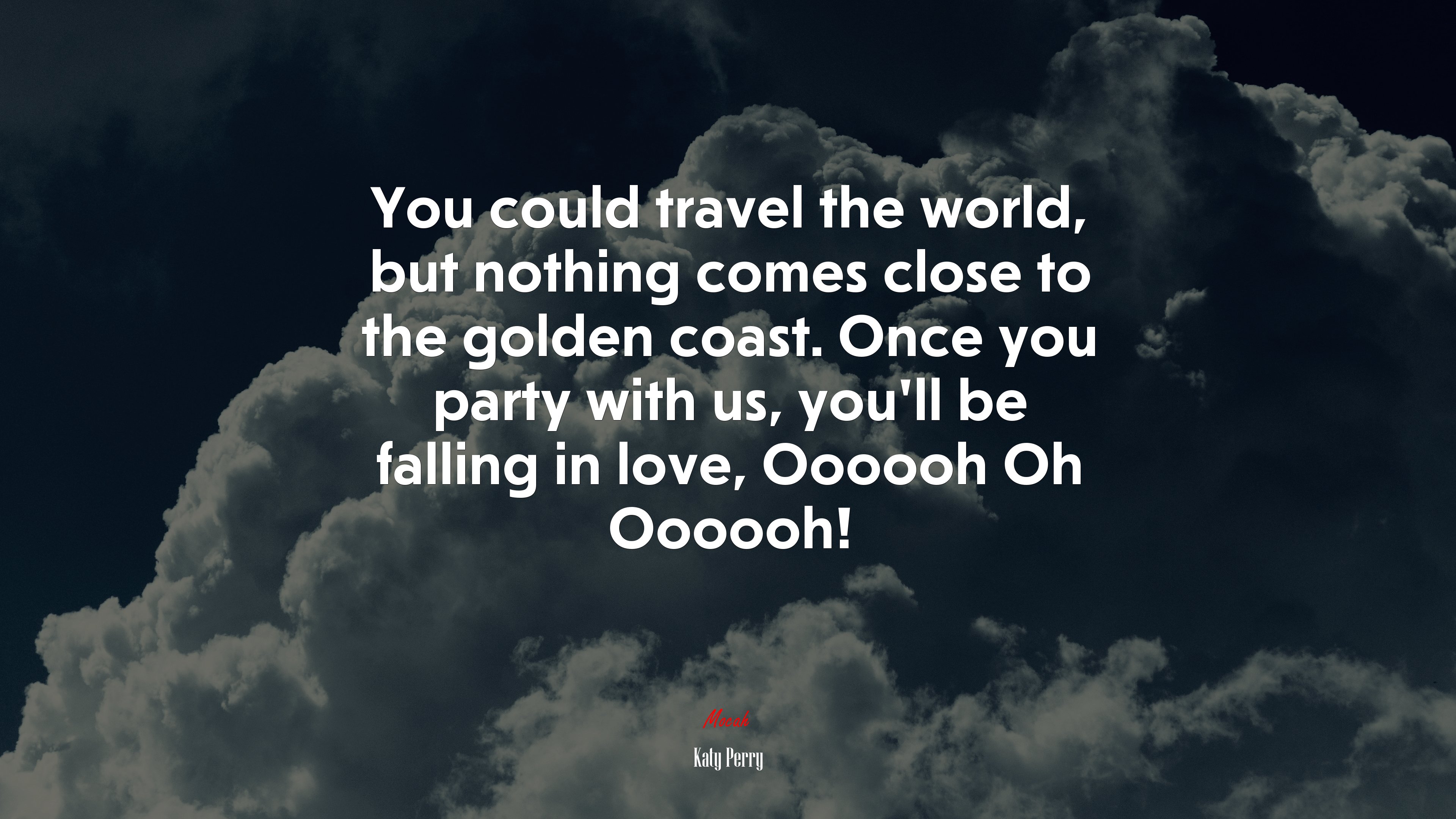 You could travel the world, but nothing comes close to the golden coast. Once you party with us, you’ll be falling in love, Oooooh Oh Oooooh! | Katy Perry quote HD Wallpaper