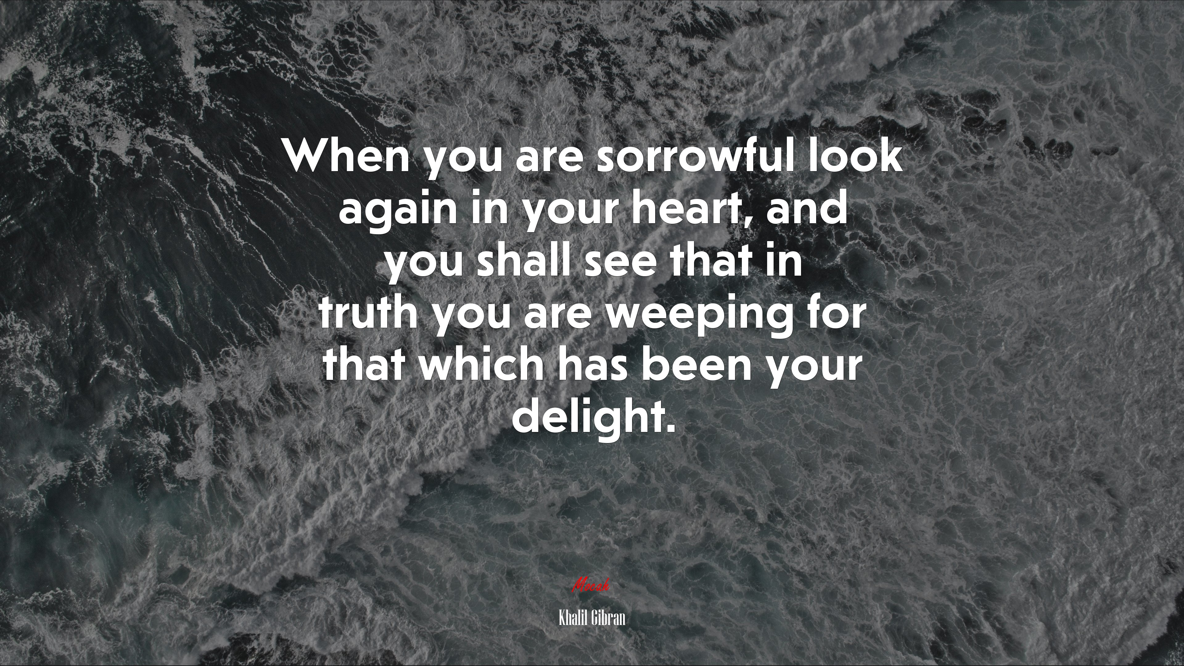 When you are sorrowful look again in your heart, and you shall see that in truth you are weeping for that which has been your delight. | Khalil Gibran quote HD Wallpaper