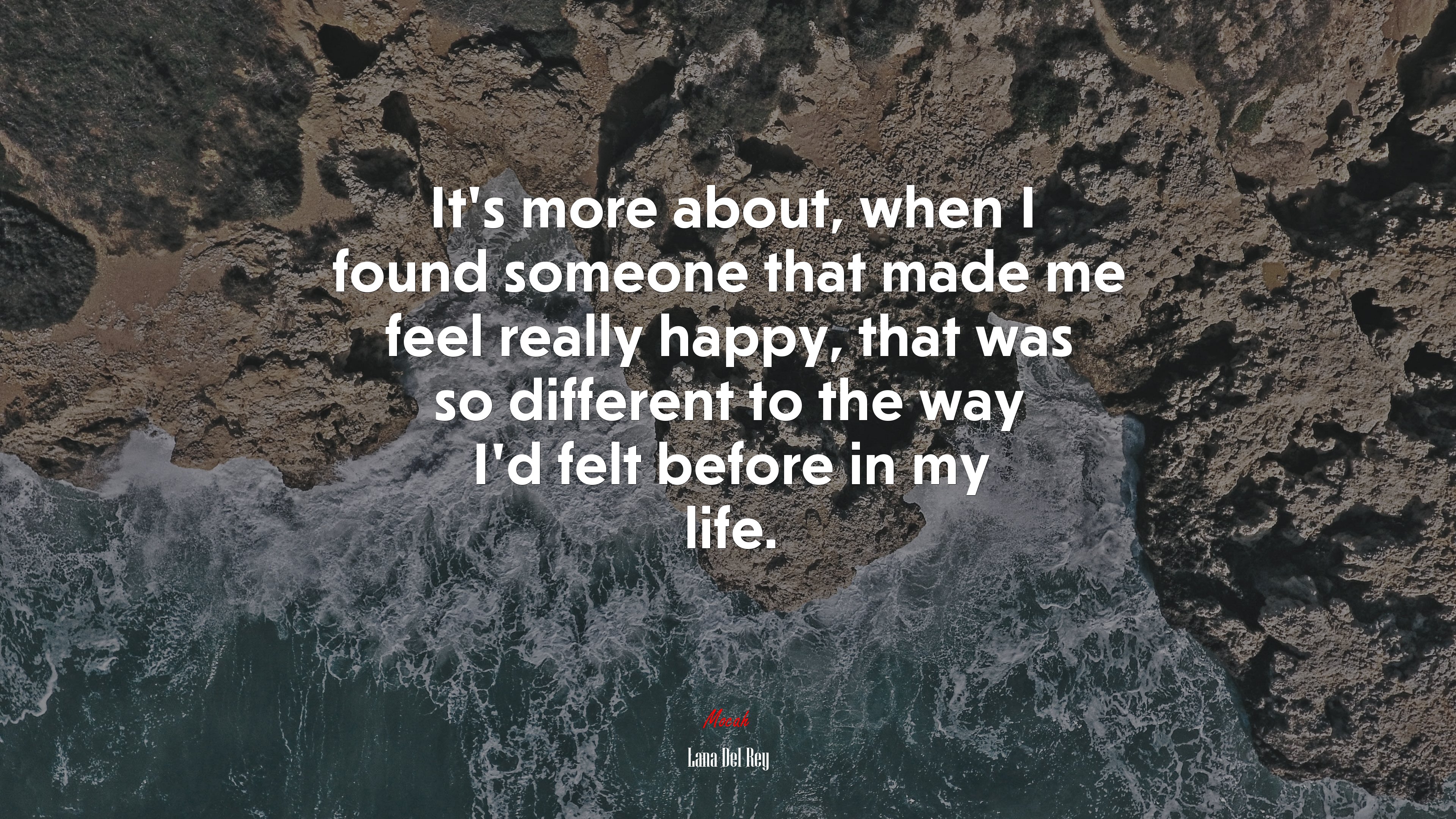 It’s more about, when I found someone that made me feel really happy, that was so different to the way I’d felt before in my life. | Lana Del Rey quote HD Wallpaper