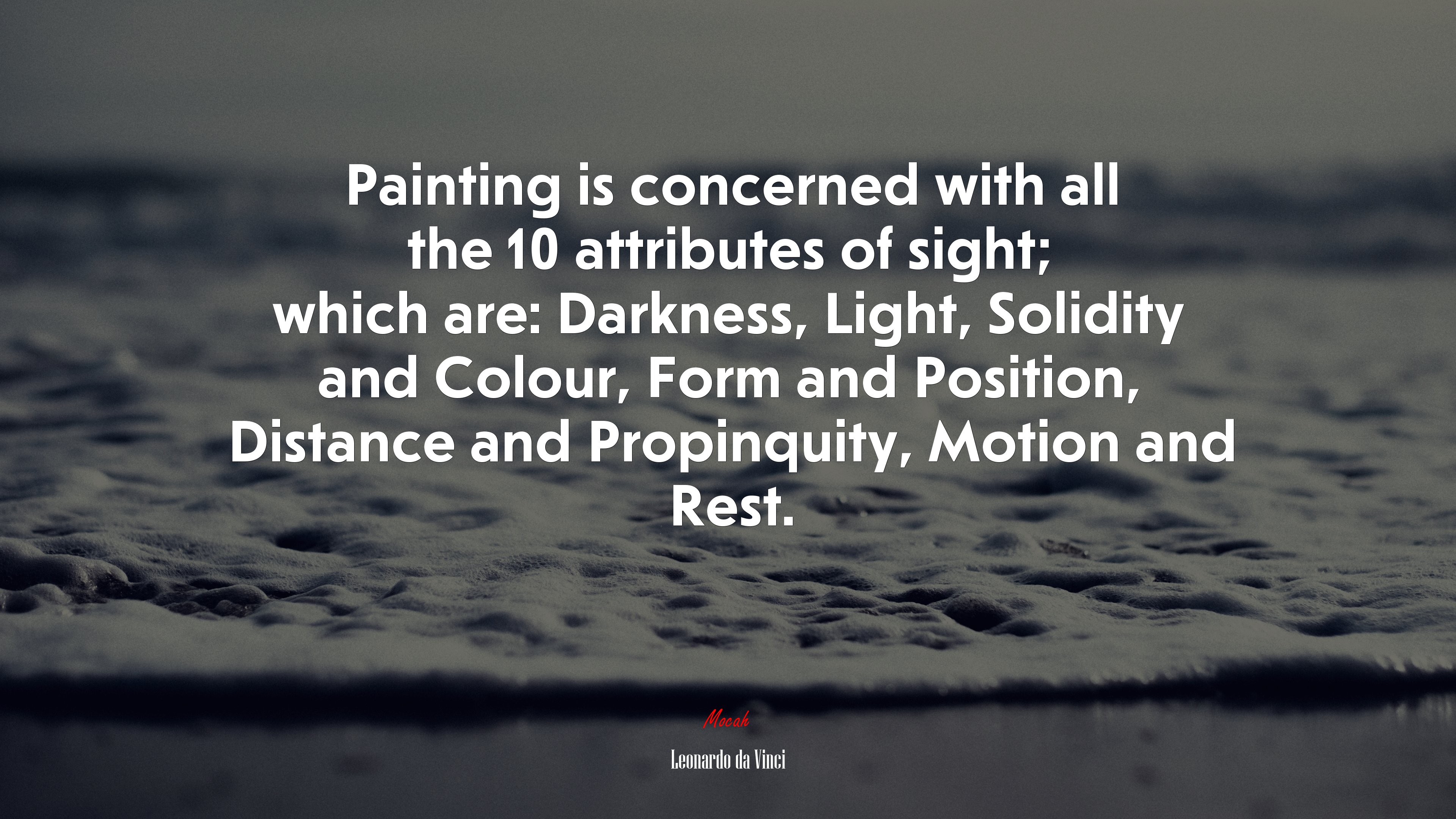 Painting is concerned with all the 10 attributes of sight; which are: Darkness, Light, Solidity and Colour, Form and Position, Distance and Propinquity, Motion and Rest. | Leonardo da Vinci quote HD Wallpaper