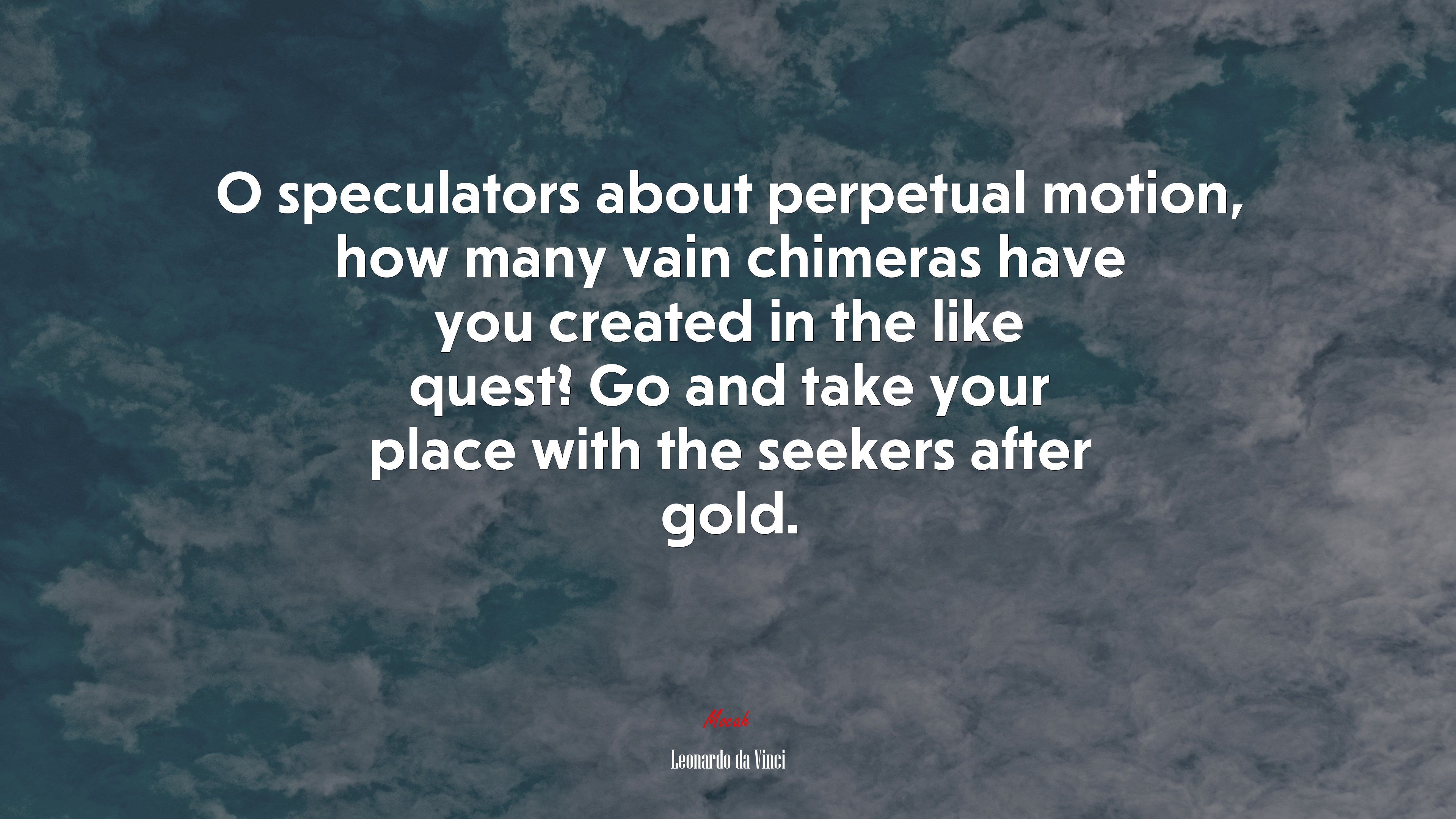 O speculators about perpetual motion, how many vain chimeras have you created in the like quest? Go and take your place with the seekers after gold. | Leonardo da Vinci quote HD Wallpaper