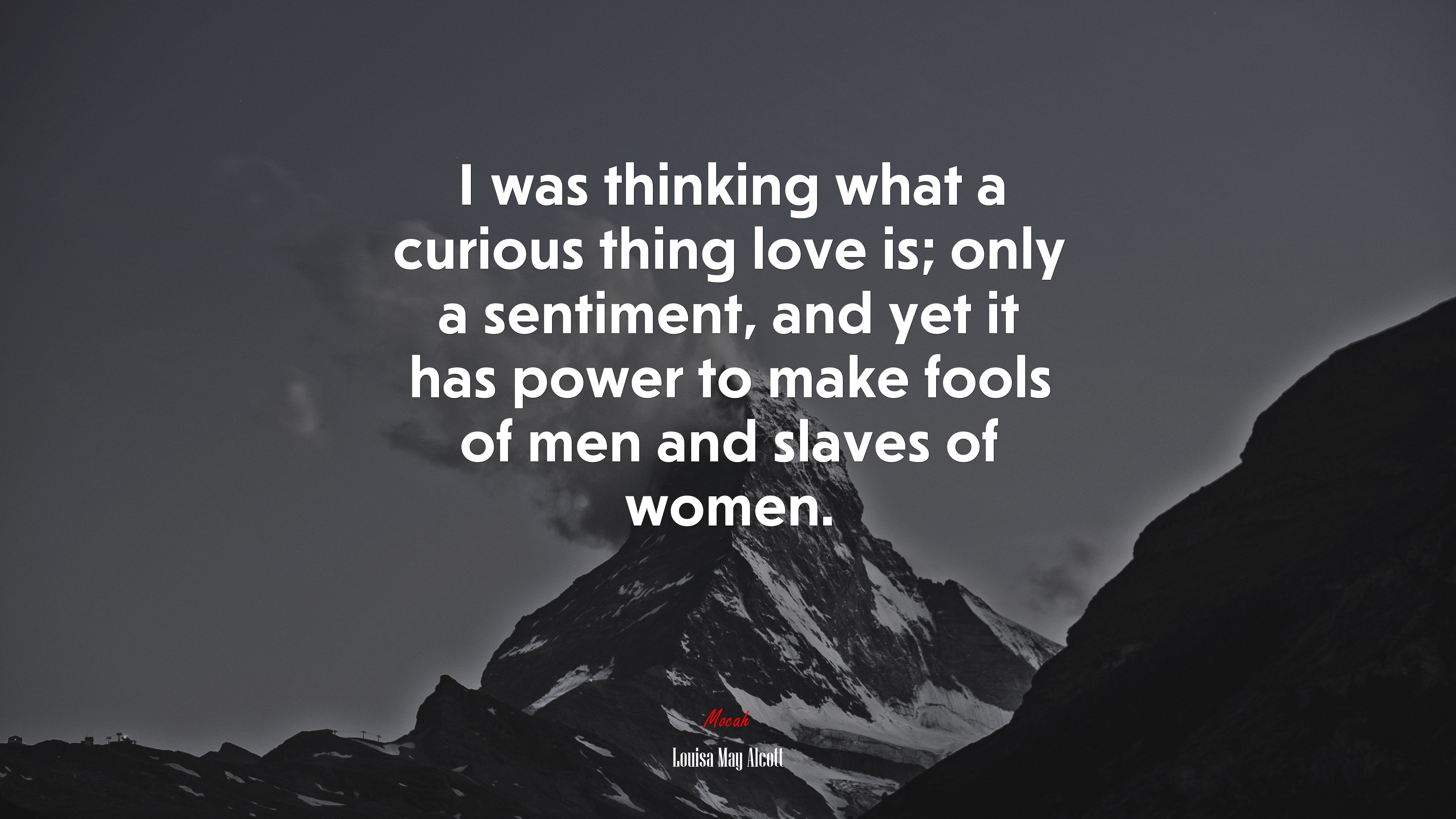 I was thinking what a curious thing love is; only a sentiment, and yet it has power to make fools of men and slaves of women. | Louisa May Alcott quote HD Wallpaper