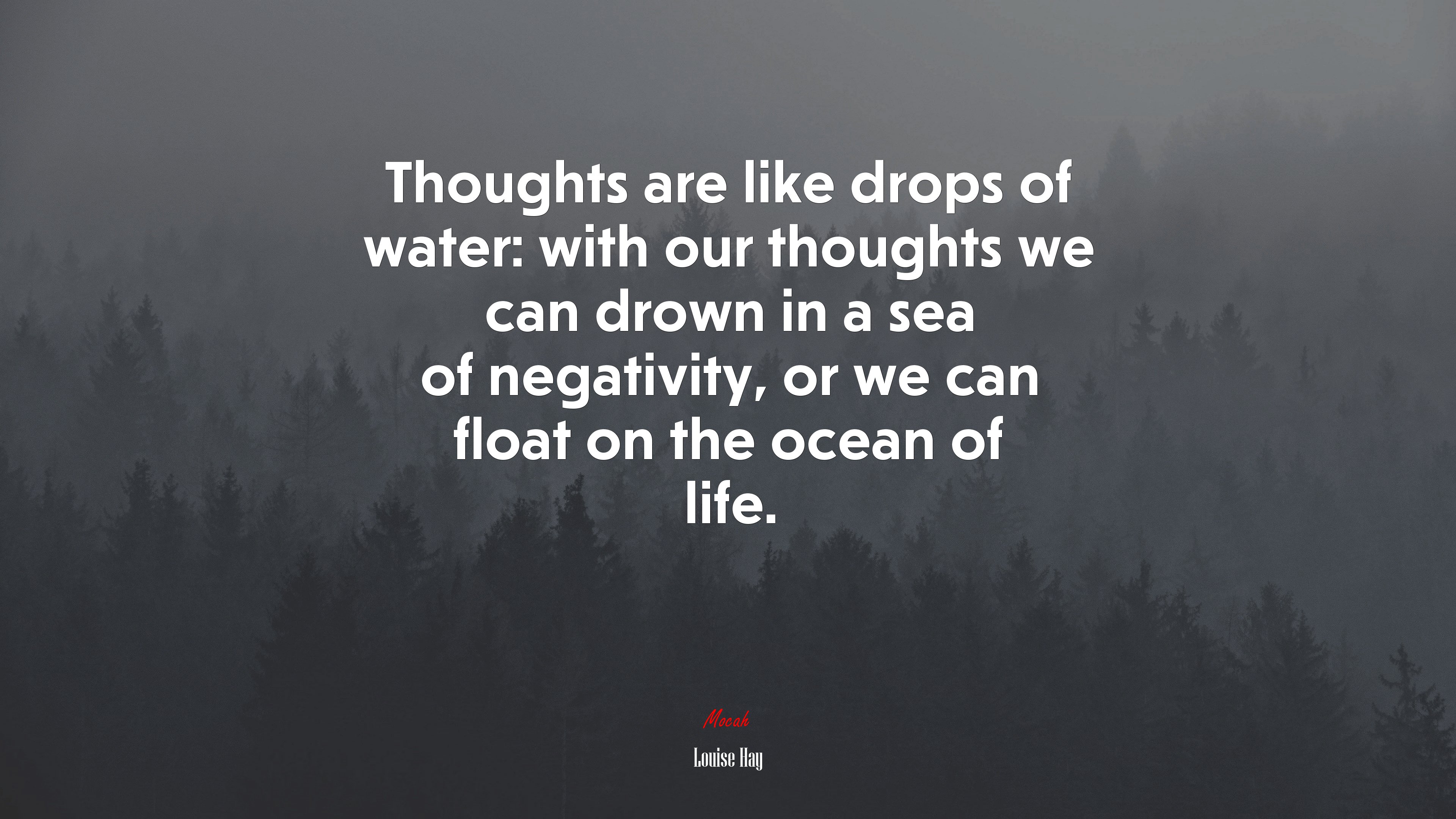 Thoughts are like drops of water: with our thoughts we can drown in a sea of negativity, or we can float on the ocean of life. | Louise Hay quote HD Wallpaper