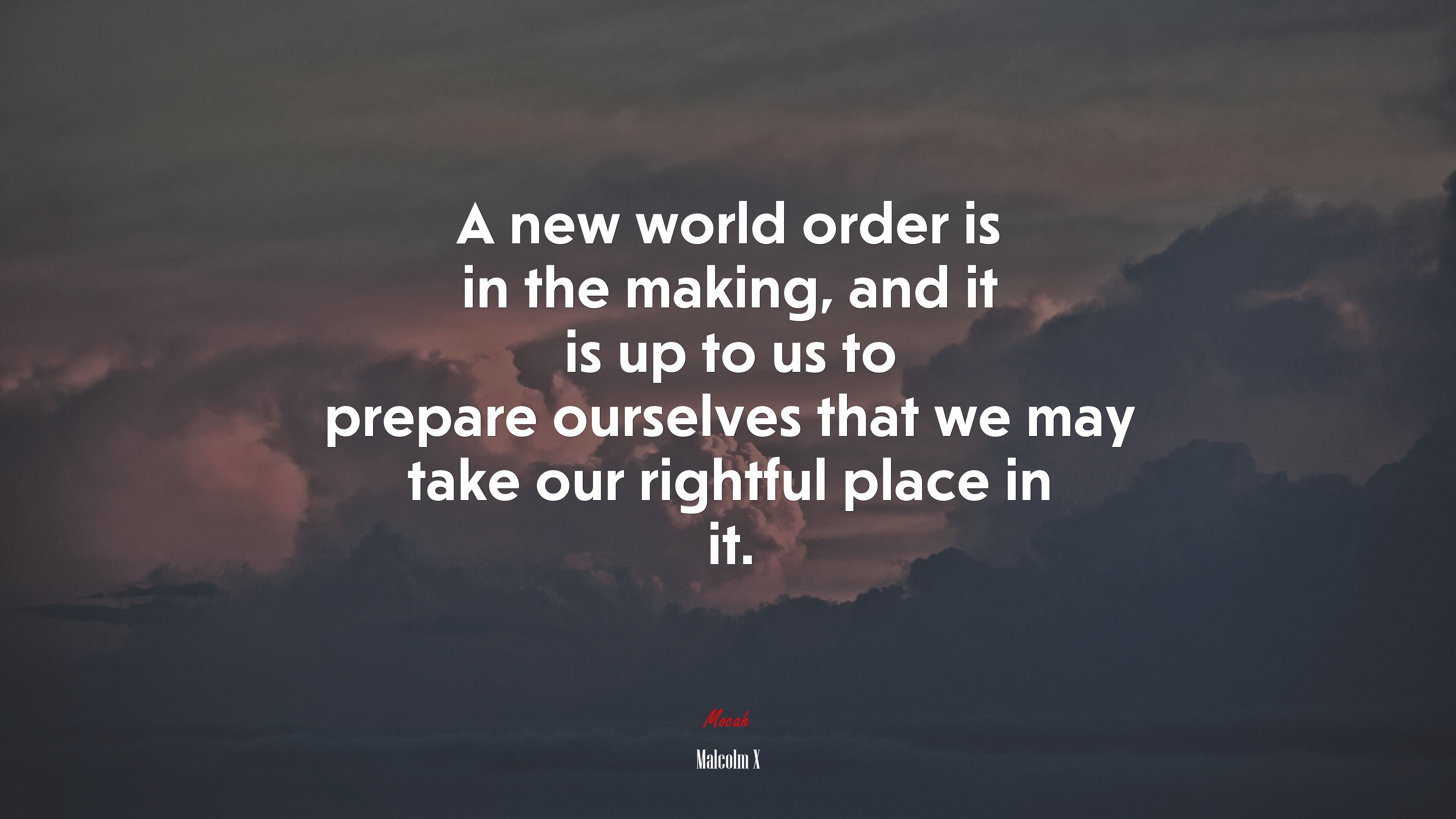 A new world order is in the making, and it is up to us to prepare ourselves that we may take our rightful place in it. | Malcolm X quote HD Wallpaper