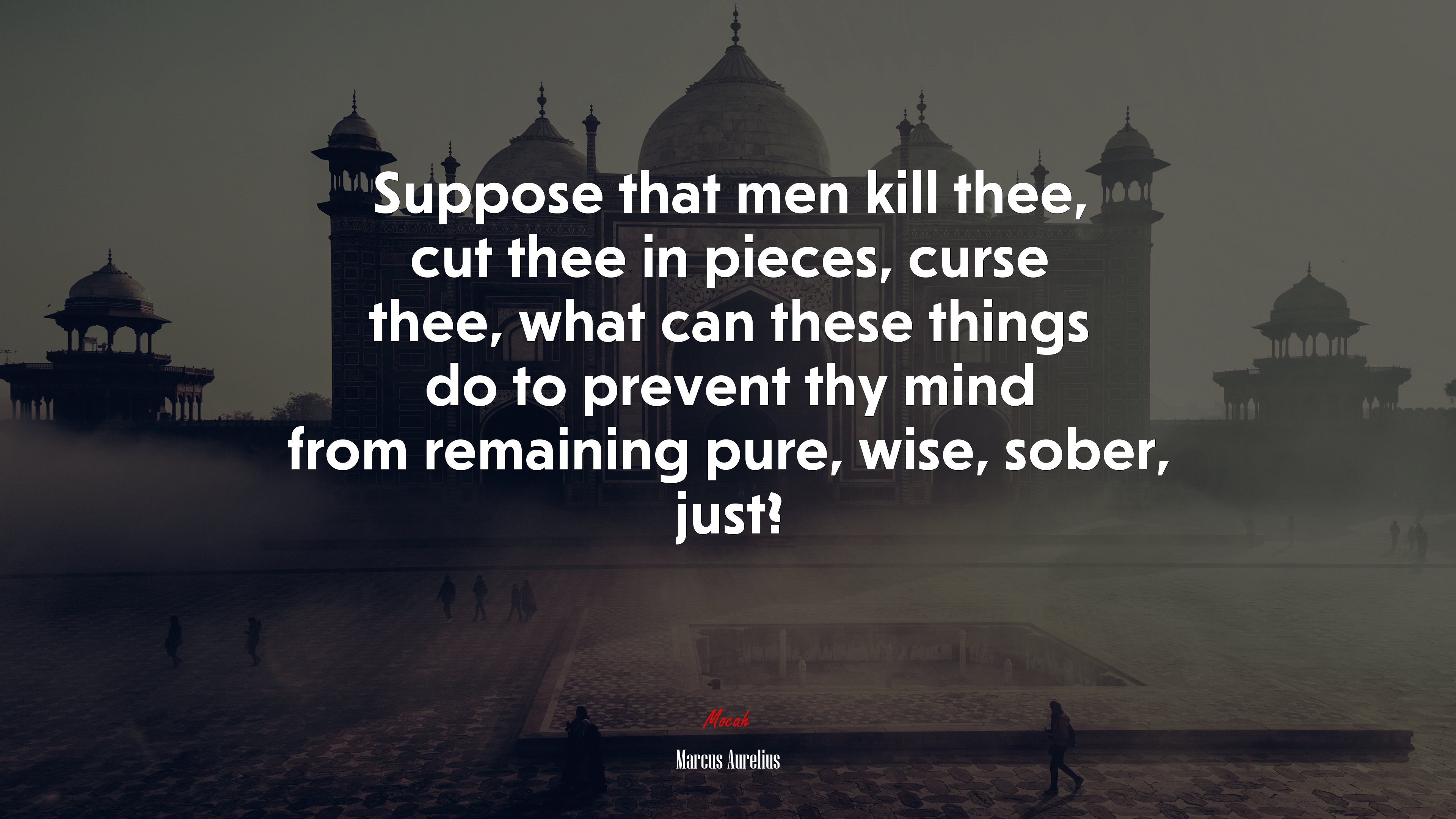 Suppose that men kill thee, cut thee in pieces, curse thee, what can these things do to prevent thy mind from remaining pure, wise, sober, just? | Marcus Aurelius quote HD Wallpaper