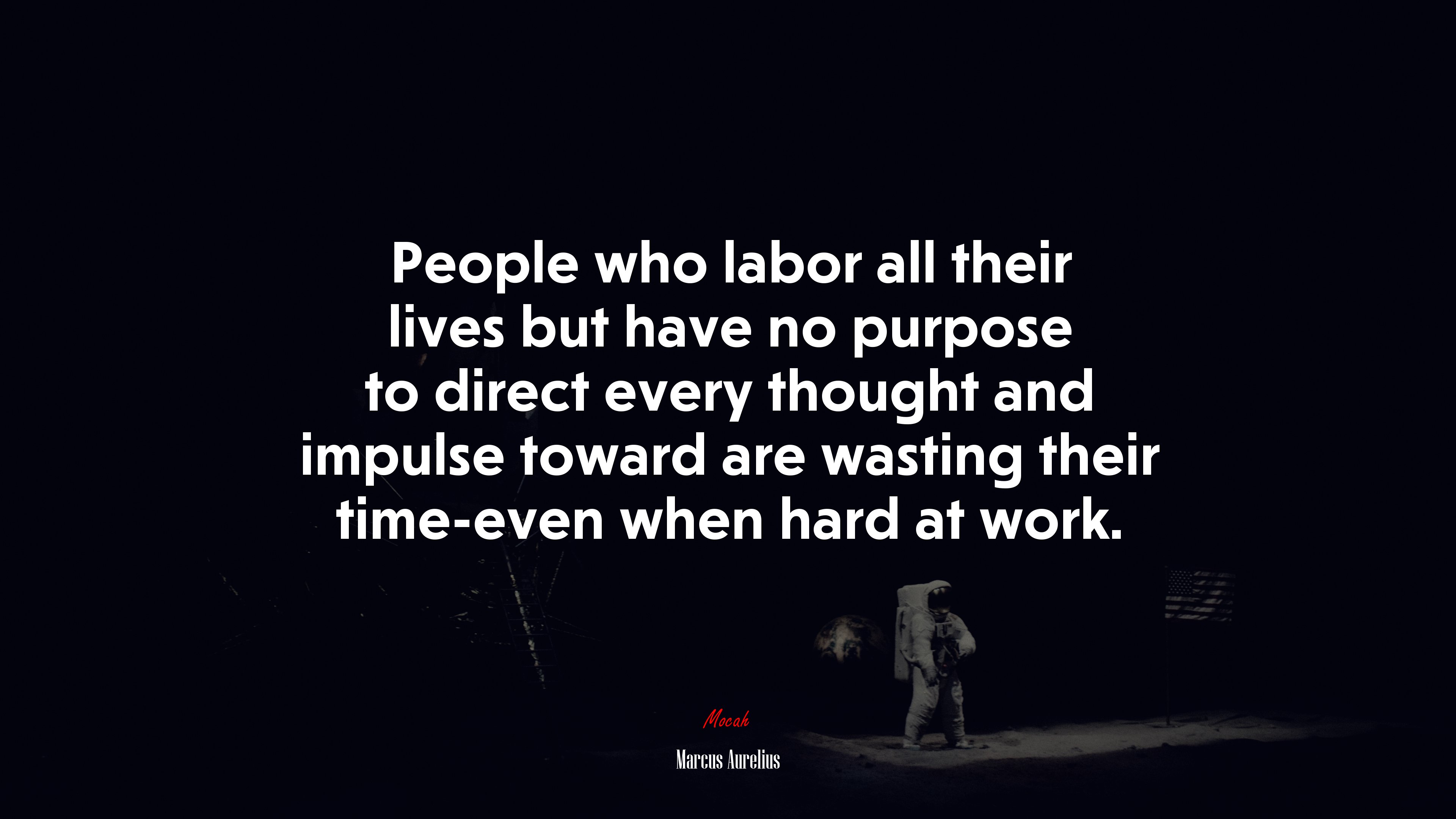 People who labor all their lives but have no purpose to direct every thought and impulse toward are wasting their time-even when hard at work. | Marcus Aurelius quote HD Wallpaper