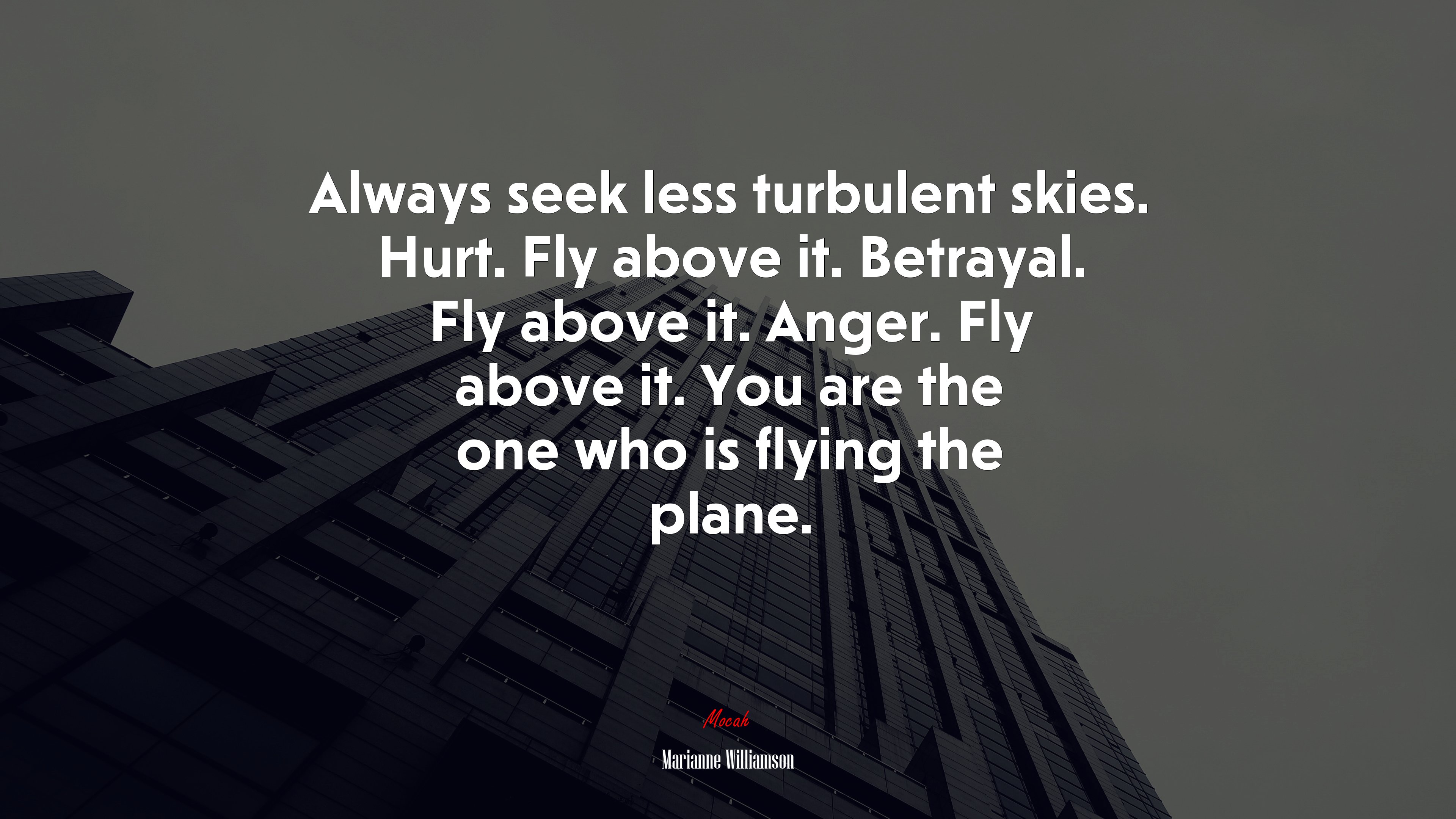 Always seek less turbulent skies. Hurt. Fly above it. Betrayal. Fly above it. Anger. Fly above it. You are the one who is flying the plane. | Marianne Williamson quote HD Wallpaper