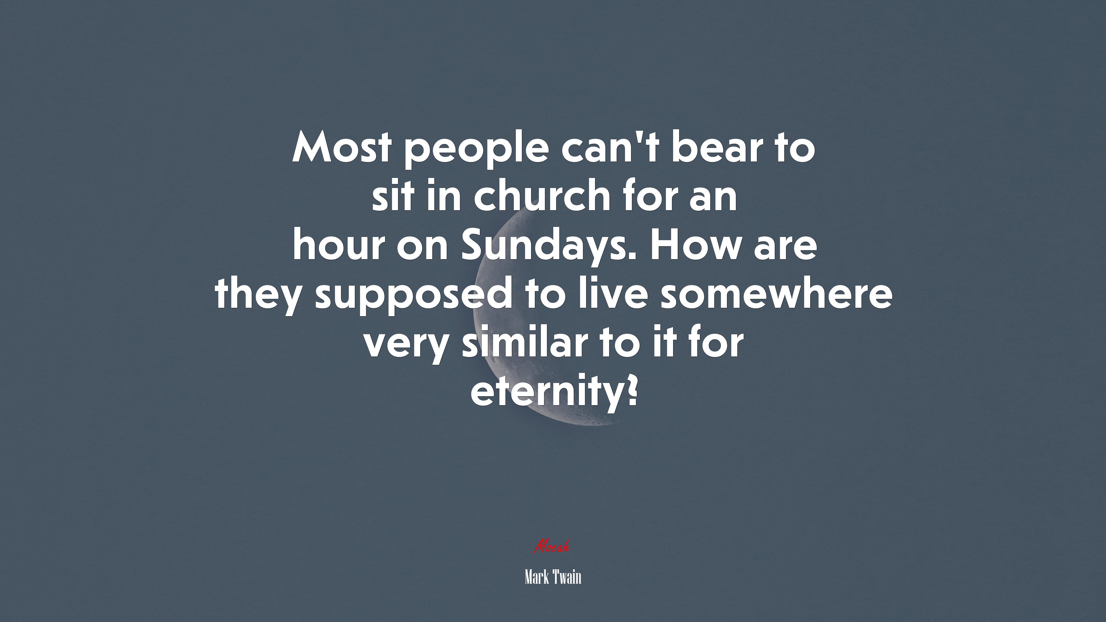 Most people can’t bear to sit in church for an hour on Sundays. How are they supposed to live somewhere very similar to it for eternity? | Mark Twain quote HD Wallpaper