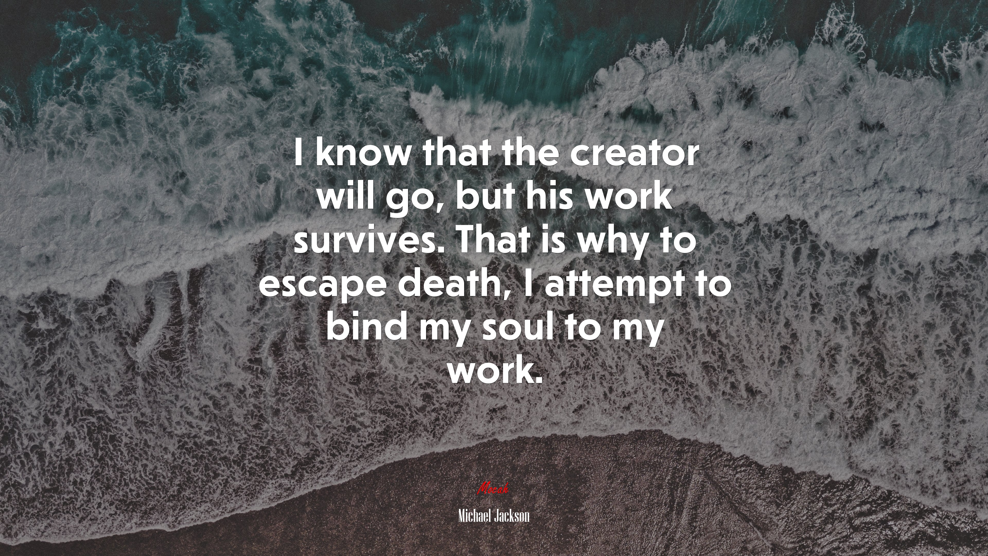 I know that the creator will go, but his work survives. That is why to escape death, I attempt to bind my soul to my work. | Michael Jackson quote HD Wallpaper