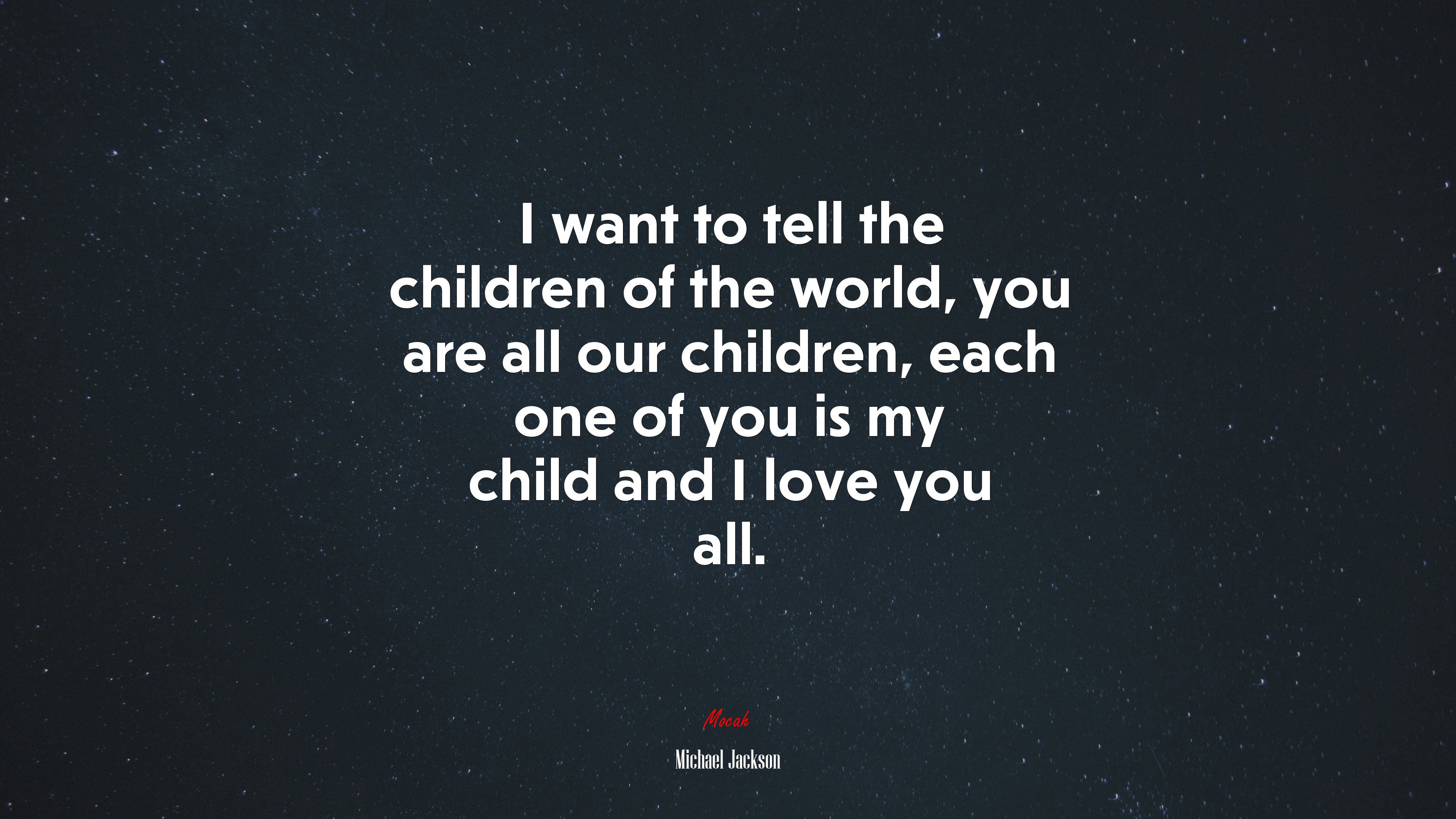 I want to tell the children of the world, you are all our children, each one of you is my child and I love you all. | Michael Jackson quote HD Wallpaper