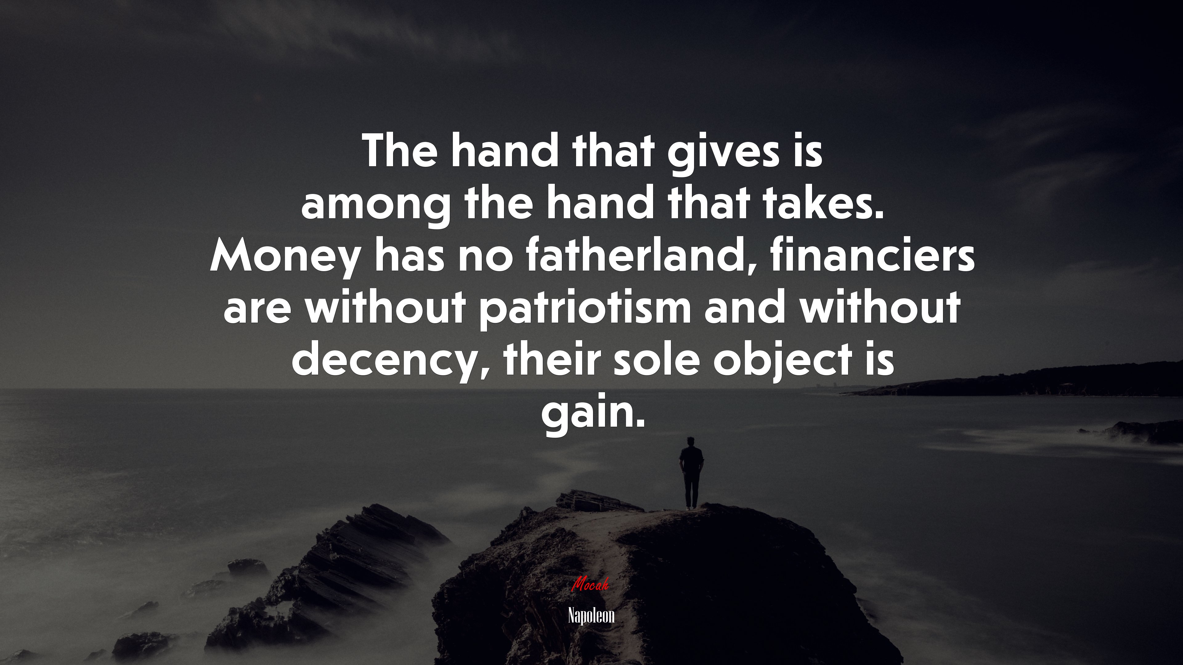 The hand that gives is among the hand that takes. Money has no fatherland, financiers are without patriotism and without decency, their sole object is gain. | Napoleon quote HD Wallpaper