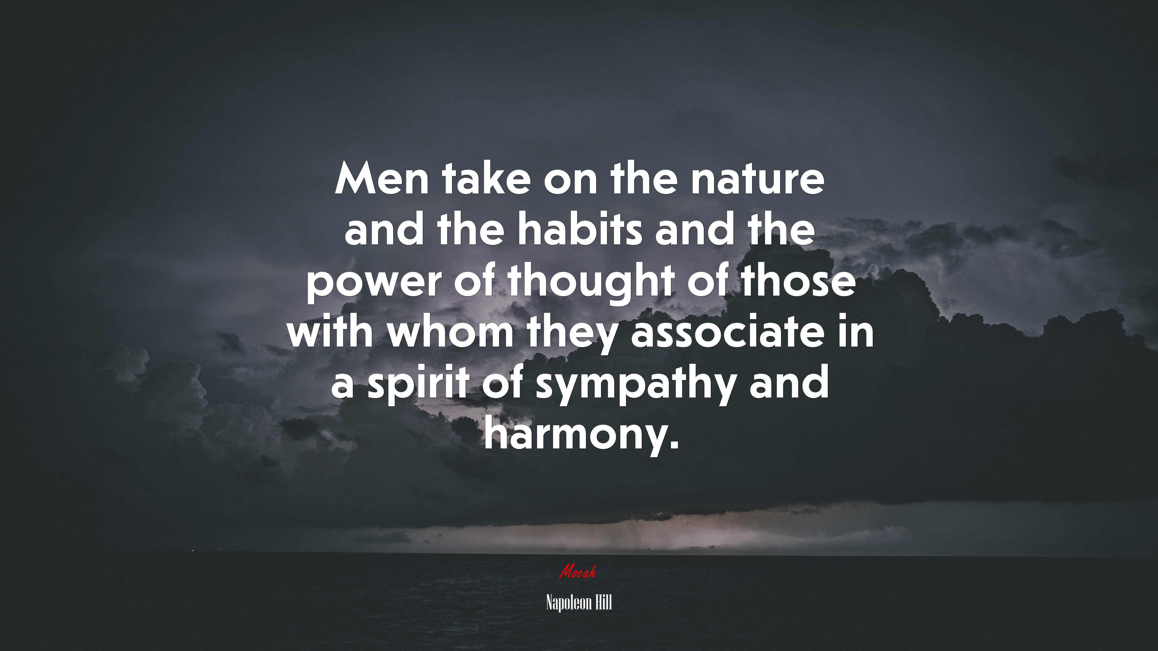Men take on the nature and the habits and the power of thought of those with whom they associate in a spirit of sympathy and harmony. | Napoleon Hill quote HD Wallpaper