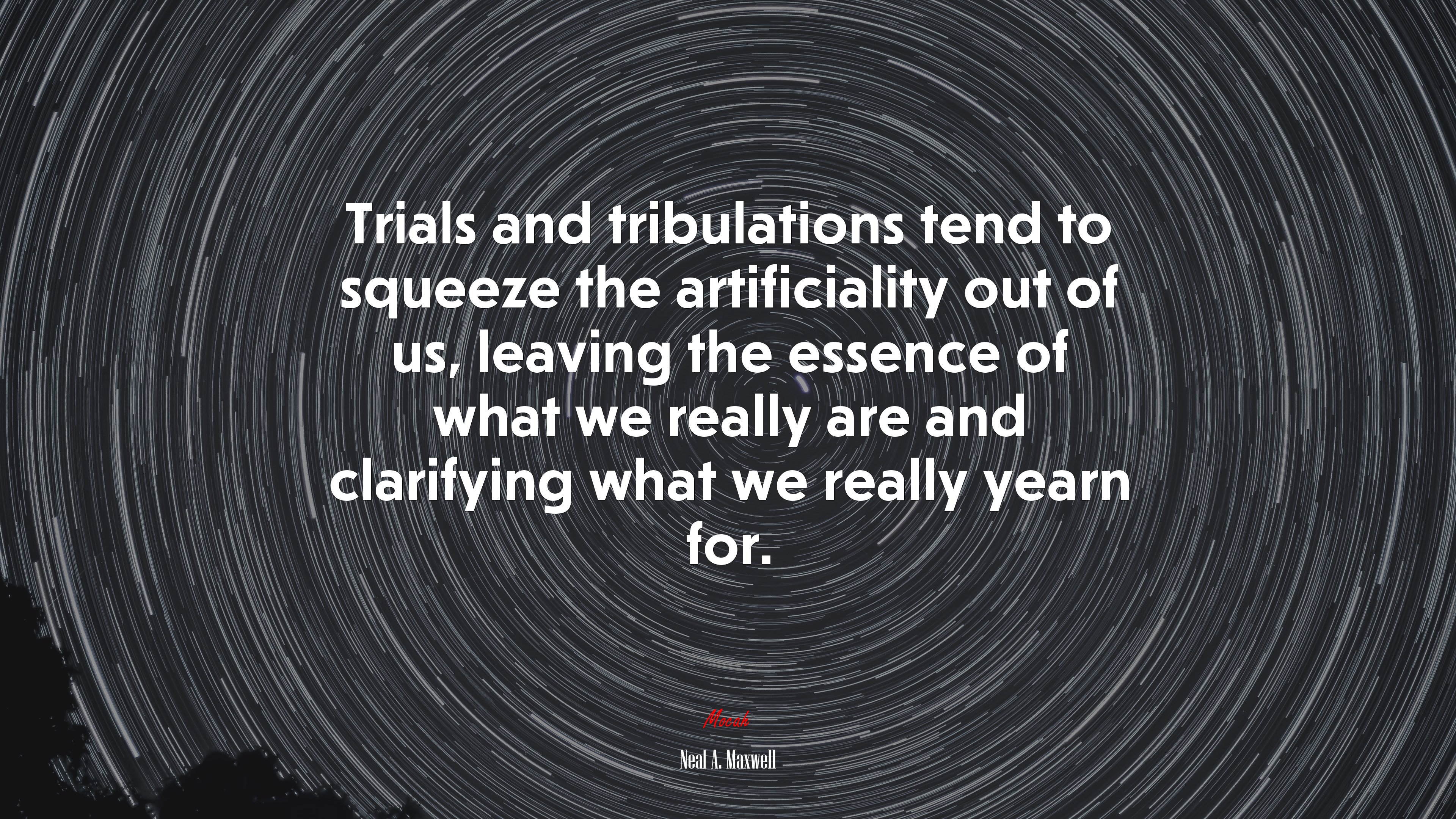 Trials and tribulations tend to squeeze the artificiality out of us, leaving the essence of what we really are and clarifying what we really yearn for. | Neal A. Maxwell quote HD Wallpaper