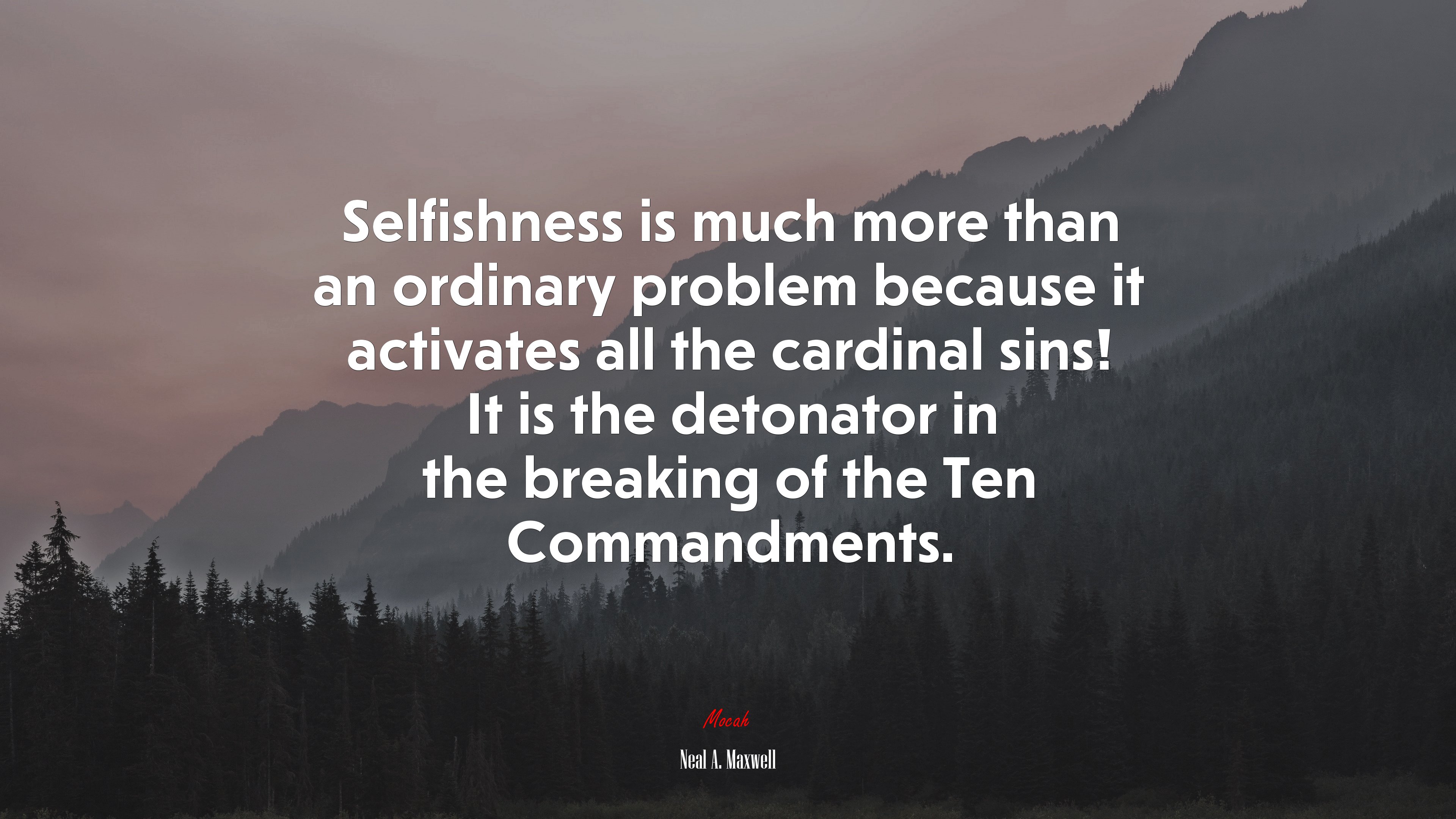 Selfishness is much more than an ordinary problem because it activates all the cardinal sins! It is the detonator in the breaking of the Ten Commandments. | Neal A. Maxwell quote HD Wallpaper