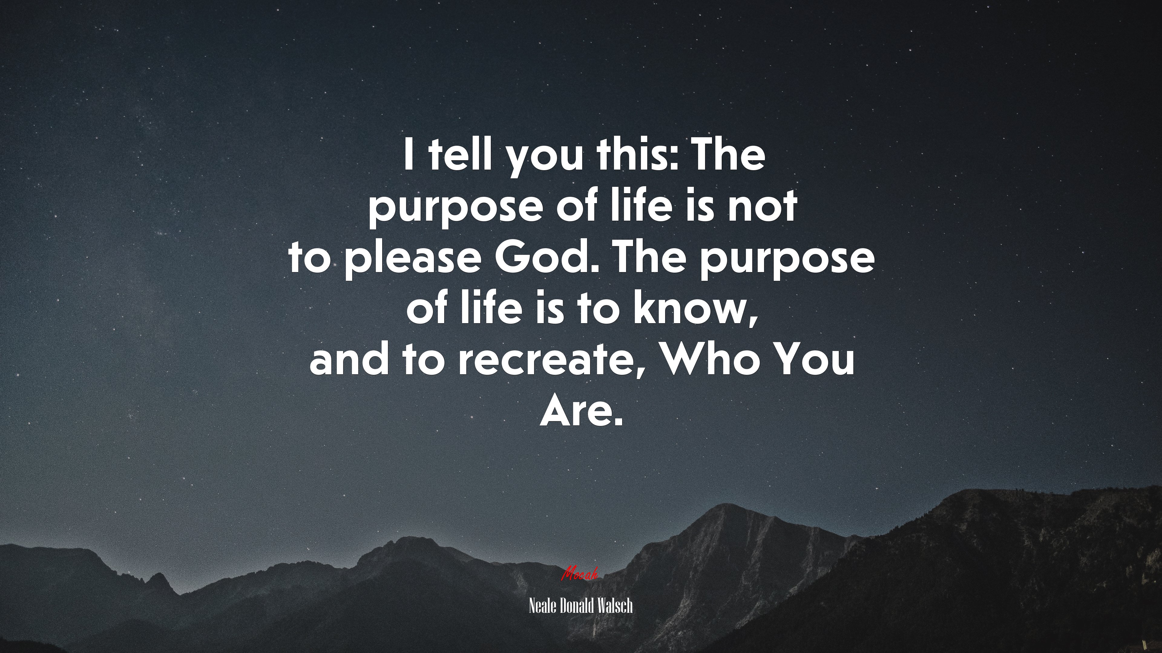I tell you this: The purpose of life is not to please God. The purpose of life is to know, and to recreate, Who You Are. | Neale Donald Walsch quote HD Wallpaper