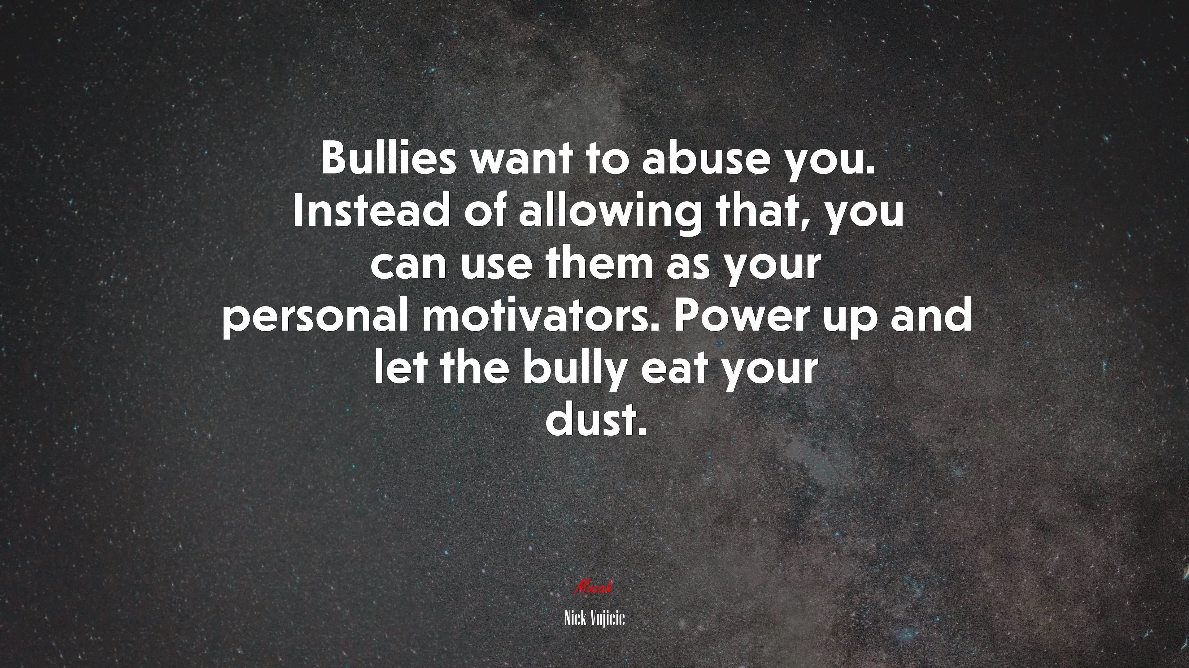 Bullies want to abuse you. Instead of allowing that, you can use them as your personal motivators. Power up and let the bully eat your dust. | Nick Vujicic quote HD Wallpaper