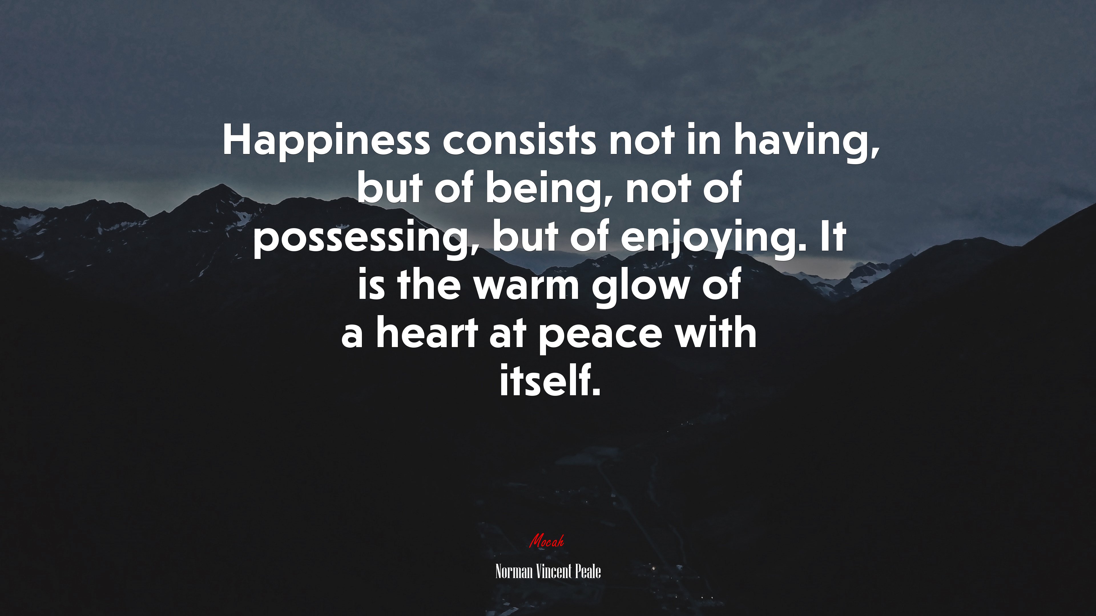 Happiness consists not in having, but of being, not of possessing, but of enjoying. It is the warm glow of a heart at peace with itself. | Norman Vincent Peale quote HD Wallpaper