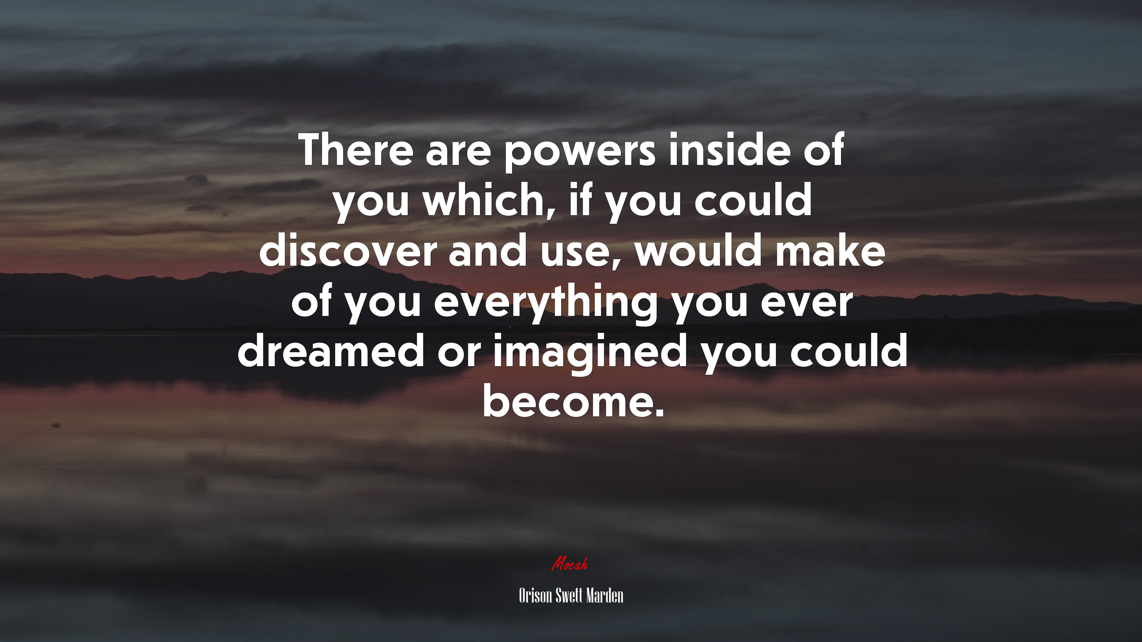 There are powers inside of you which, if you could discover and use, would make of you everything you ever dreamed or imagined you could become. | Orison Swett Marden quote HD Wallpaper