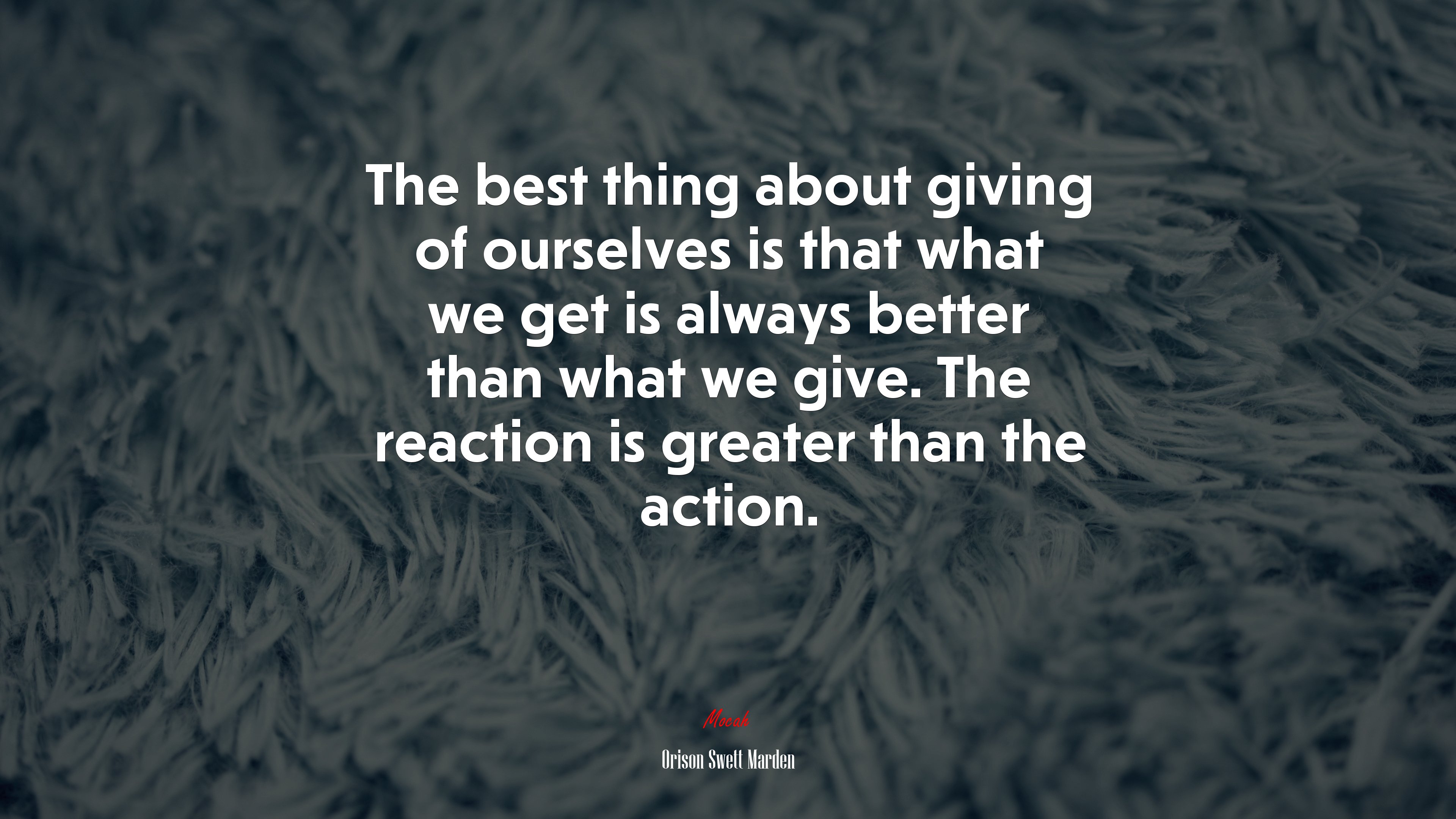 The best thing about giving of ourselves is that what we get is always better than what we give. The reaction is greater than the action. | Orison Swett Marden quote HD Wallpaper