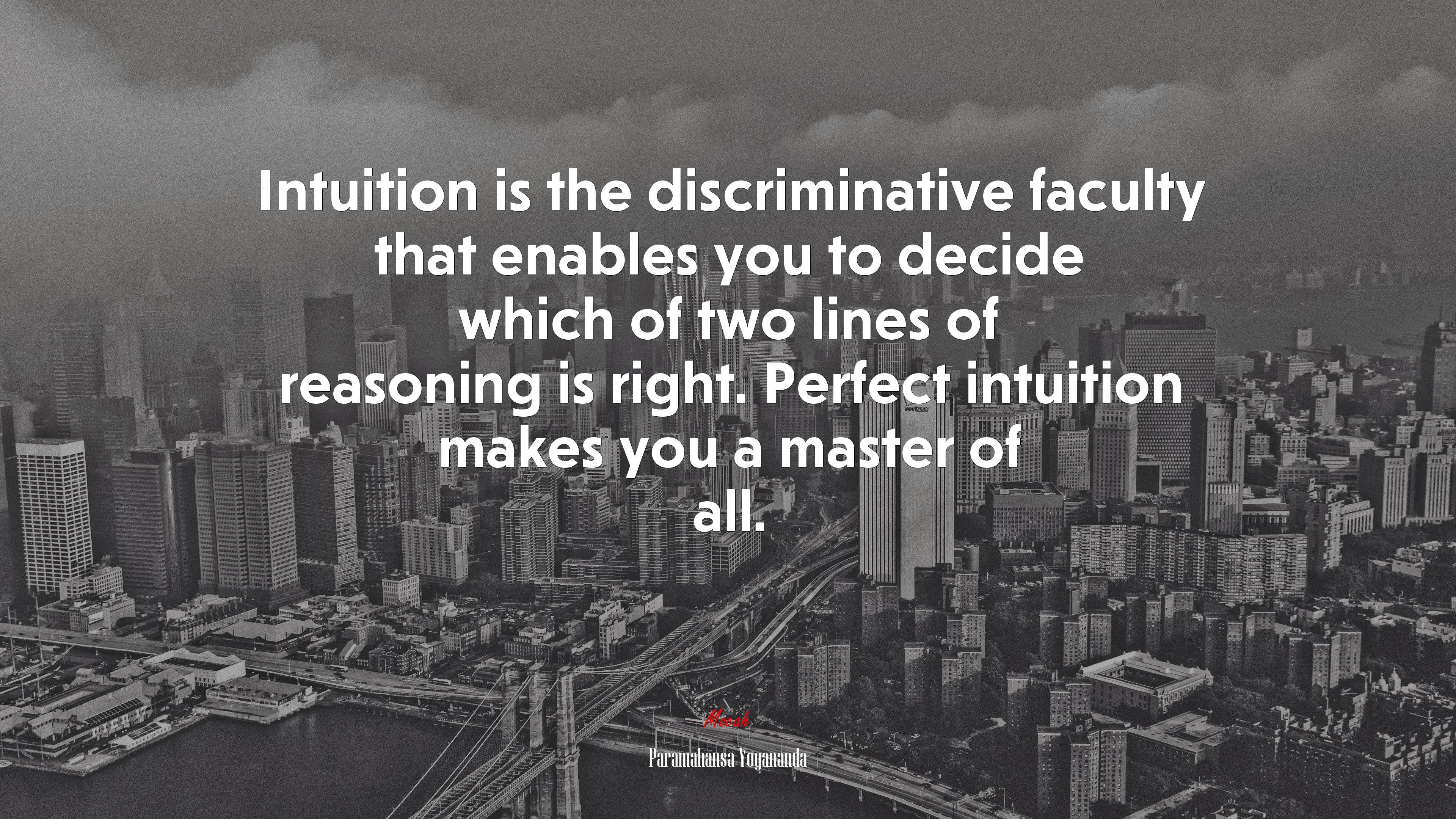 Intuition is the discriminative faculty that enables you to decide which of two lines of reasoning is right. Perfect intuition makes you a master of all. | Paramahansa Yogananda quote HD Wallpaper