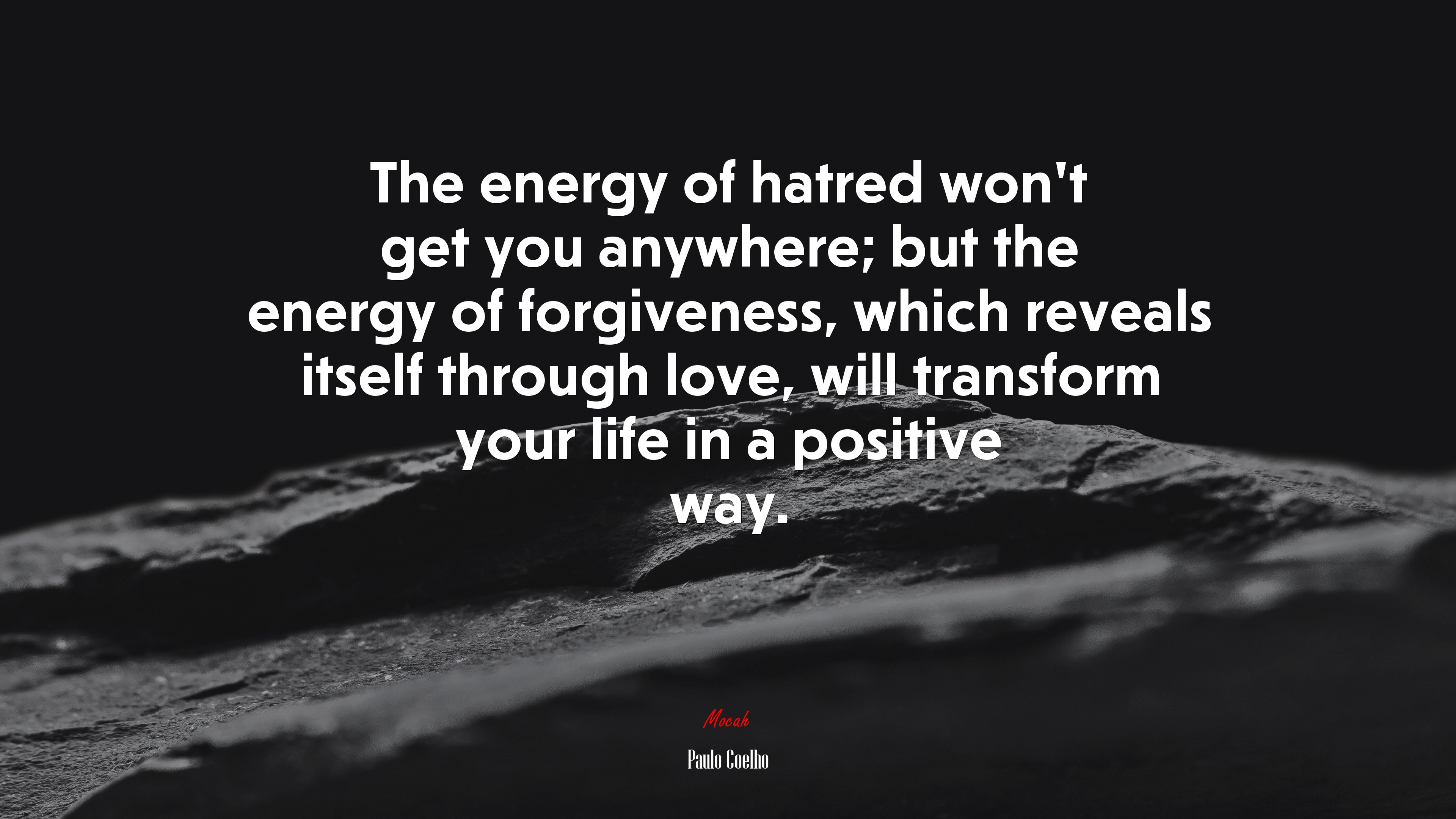 The energy of hatred won’t get you anywhere; but the energy of forgiveness, which reveals itself through love, will transform your life in a positive way. | Paulo Coelho quote HD Wallpaper