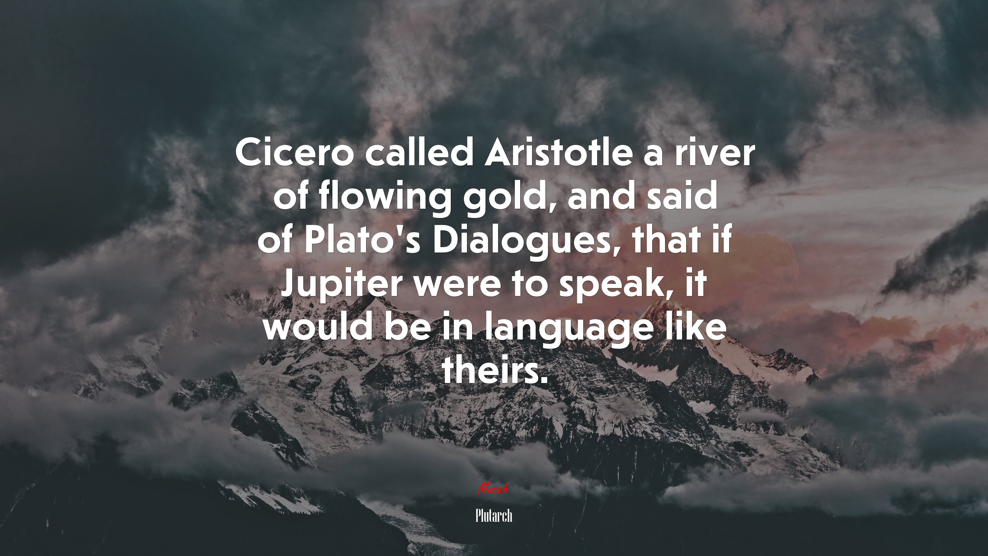 Cicero called Aristotle a river of flowing gold, and said of Plato’s Dialogues, that if Jupiter were to speak, it would be in language like theirs. | Plutarch quote HD Wallpaper