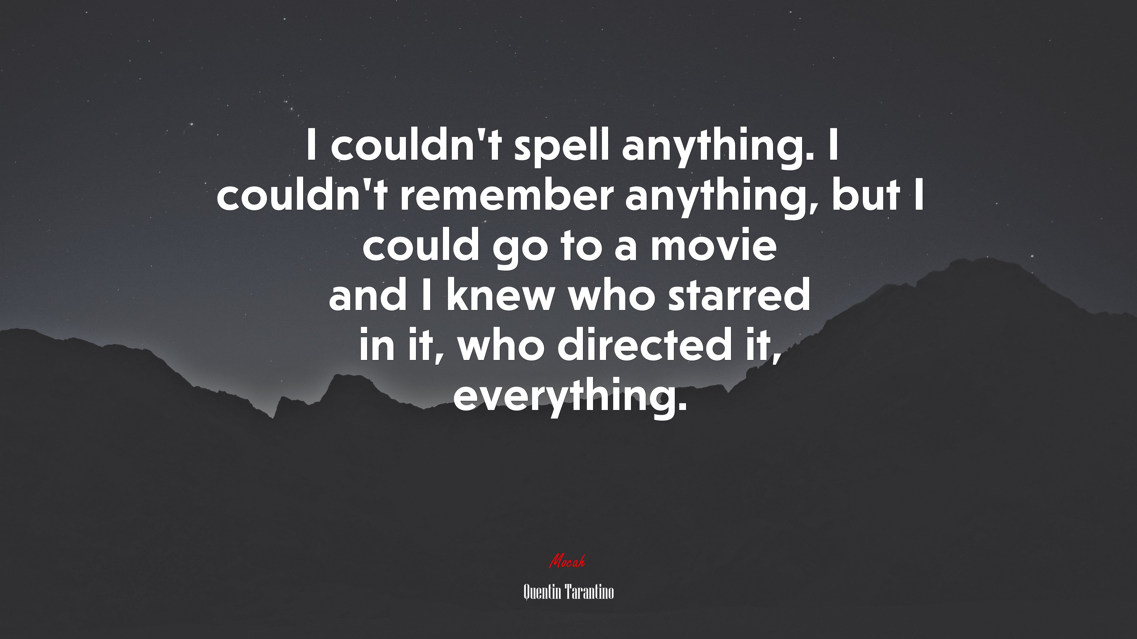 I couldn’t spell anything. I couldn’t remember anything, but I could go to a movie and I knew who starred in it, who directed it, everything. | Quentin Tarantino quote HD Wallpaper