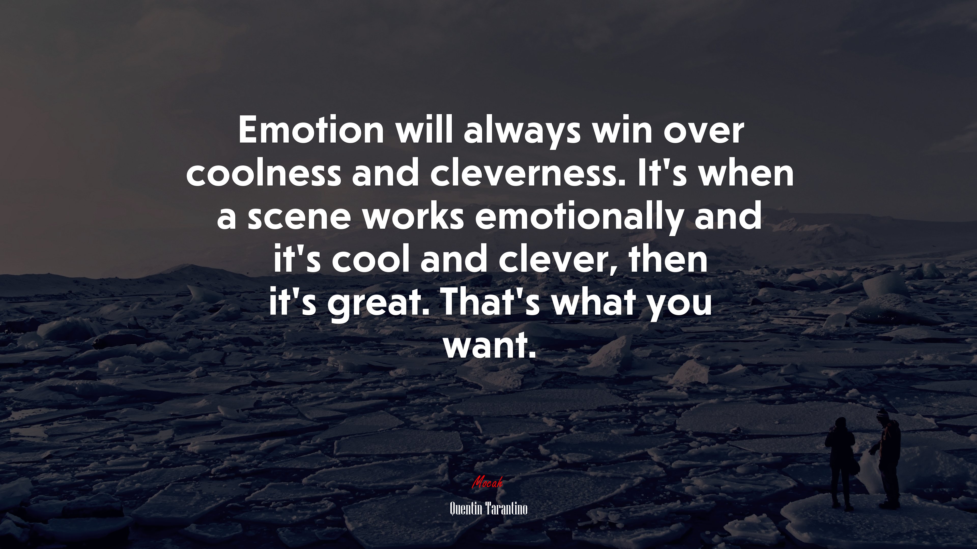Emotion will always win over coolness and cleverness. It’s when a scene works emotionally and it’s cool and clever, then it’s great. That’s what you want. | Quentin Tarantino quote HD Wallpaper
