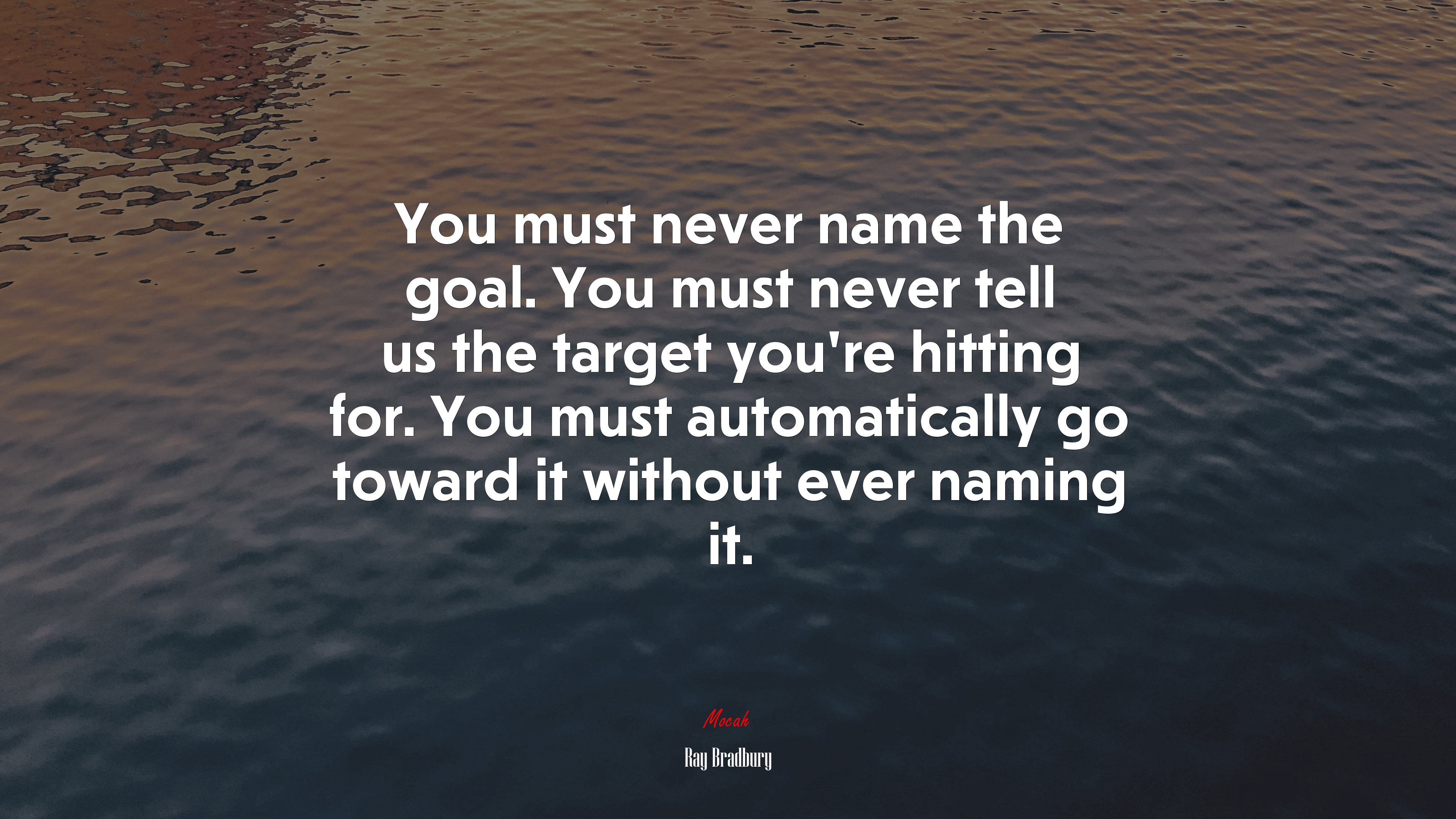 You must never name the goal. You must never tell us the target you’re hitting for. You must automatically go toward it without ever naming it. | Ray Bradbury quote HD Wallpaper