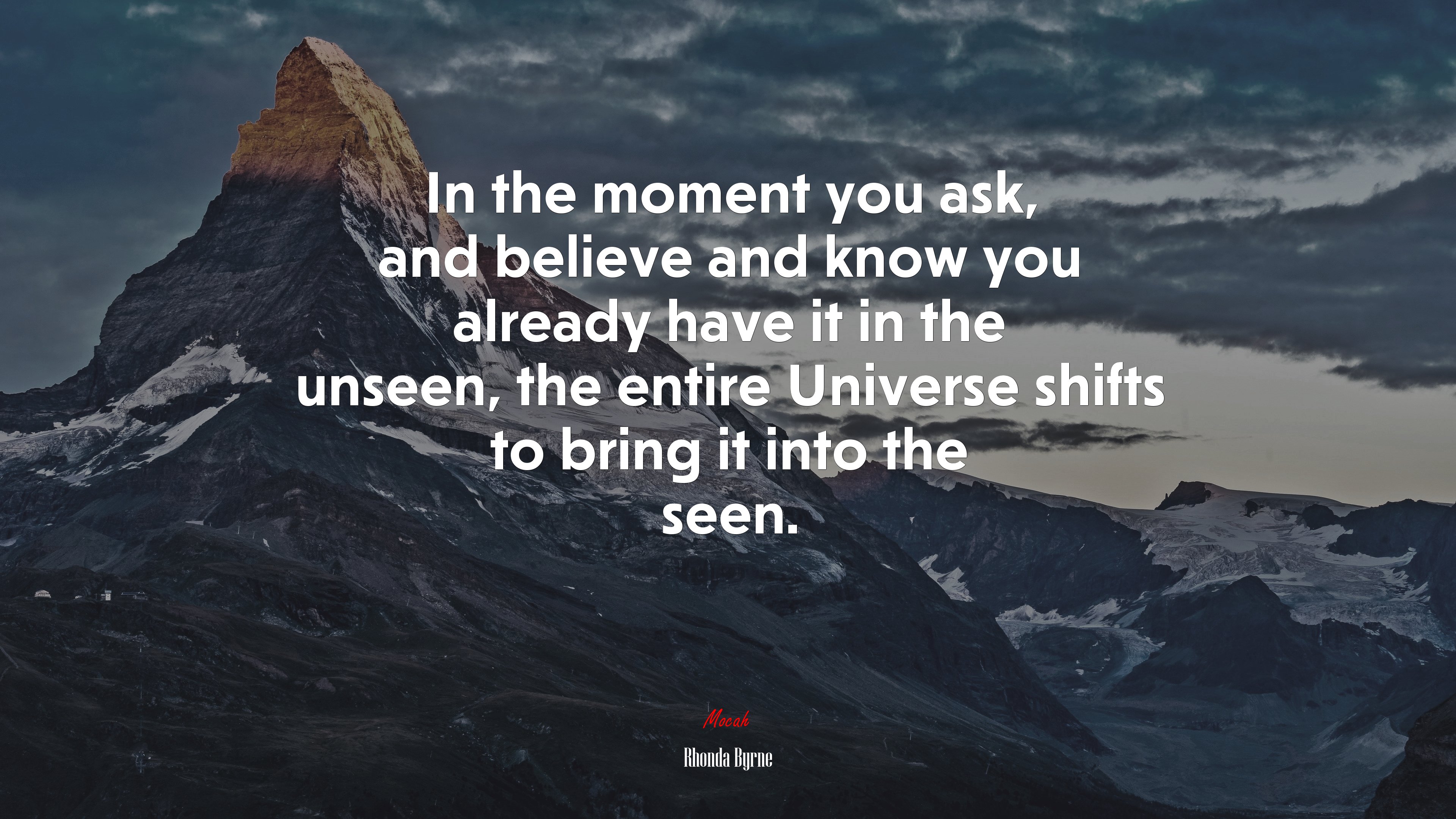 In the moment you ask, and believe and know you already have it in the unseen, the entire Universe shifts to bring it into the seen. | Rhonda Byrne quote HD Wallpaper