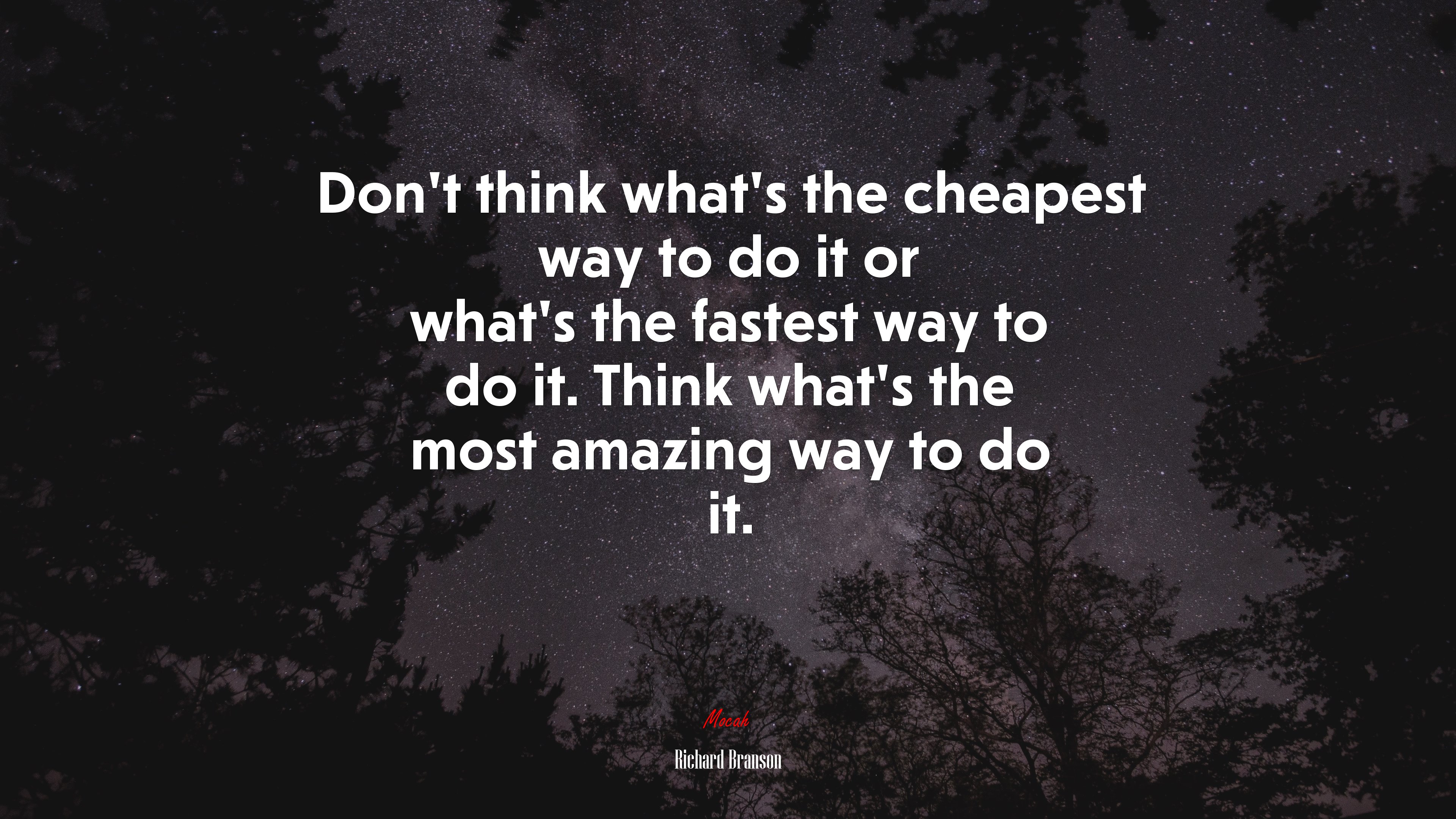 Don’t think what’s the cheapest way to do it or what’s the fastest way to do it. Think what’s the most amazing way to do it. | Richard Branson quote HD Wallpaper