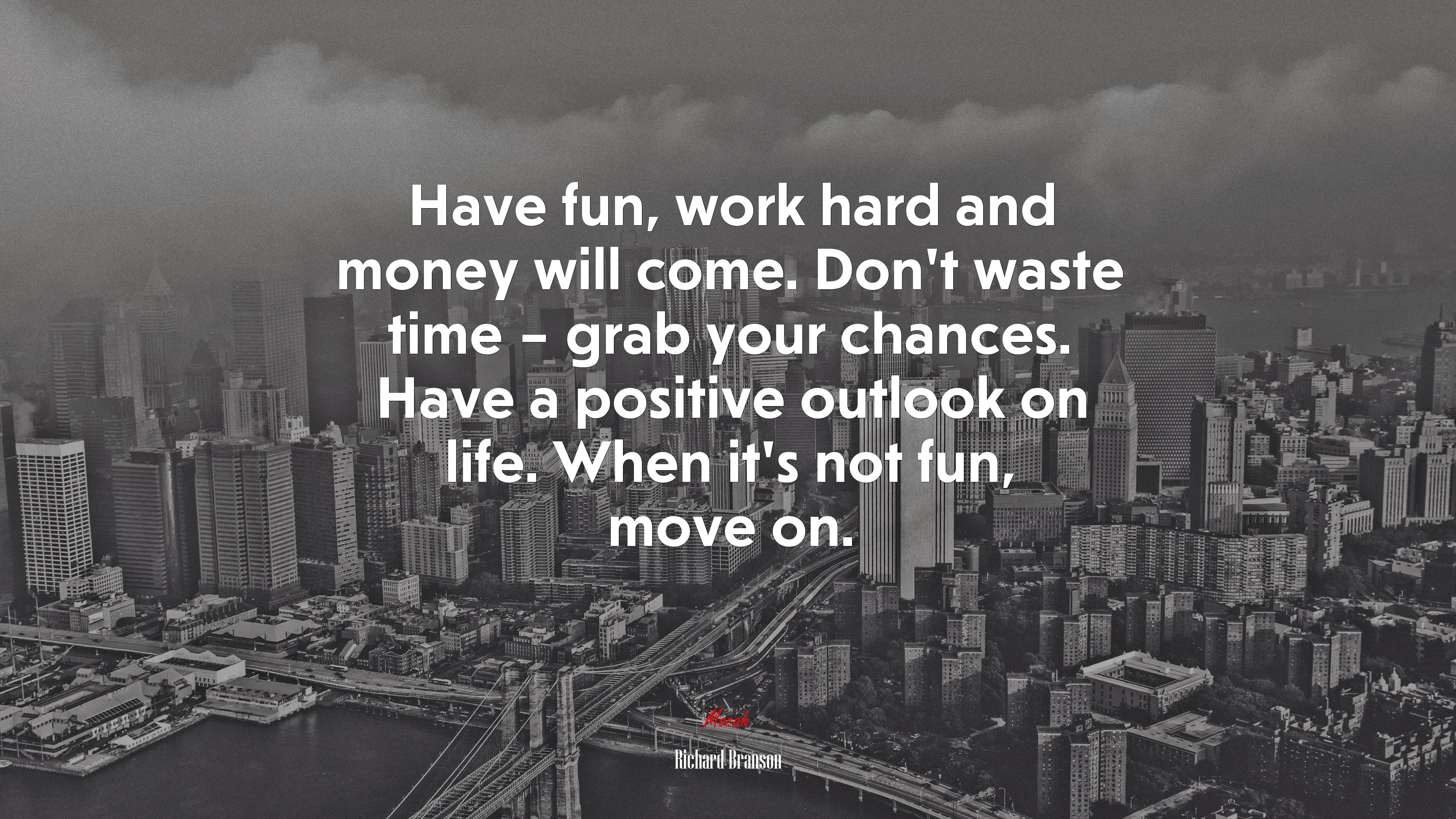 Have fun, work hard and money will come. Don’t waste time – grab your chances. Have a positive outlook on life. When it’s not fun, move on. | Richard Branson quote HD Wallpaper