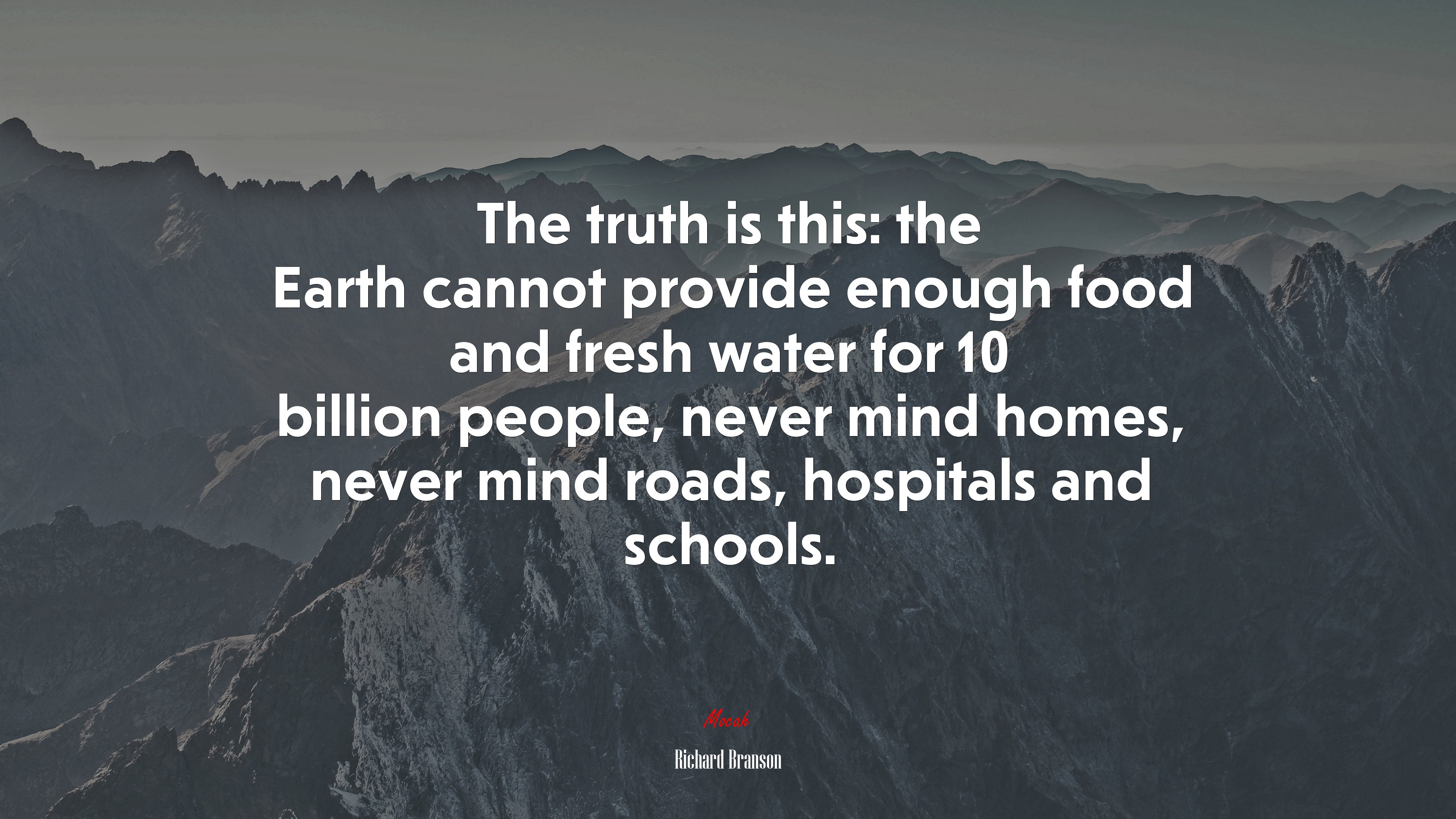 The truth is this: the Earth cannot provide enough food and fresh water for 10 billion people, never mind homes, never mind roads, hospitals and schools. | Richard Branson quote HD Wallpaper
