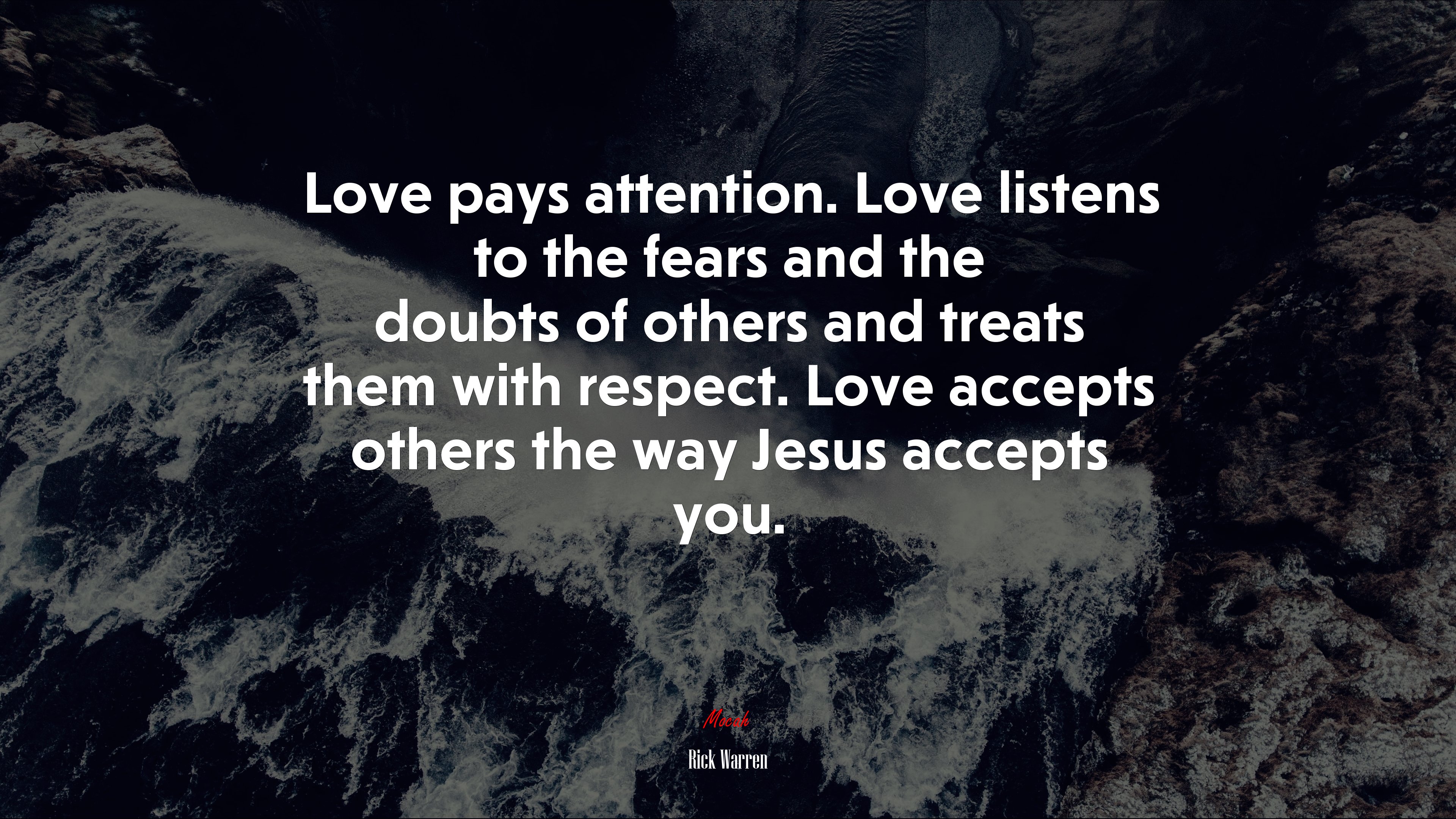 Love pays attention. Love listens to the fears and the doubts of others and treats them with respect. Love accepts others the way Jesus accepts you. | Rick Warren quote HD Wallpaper