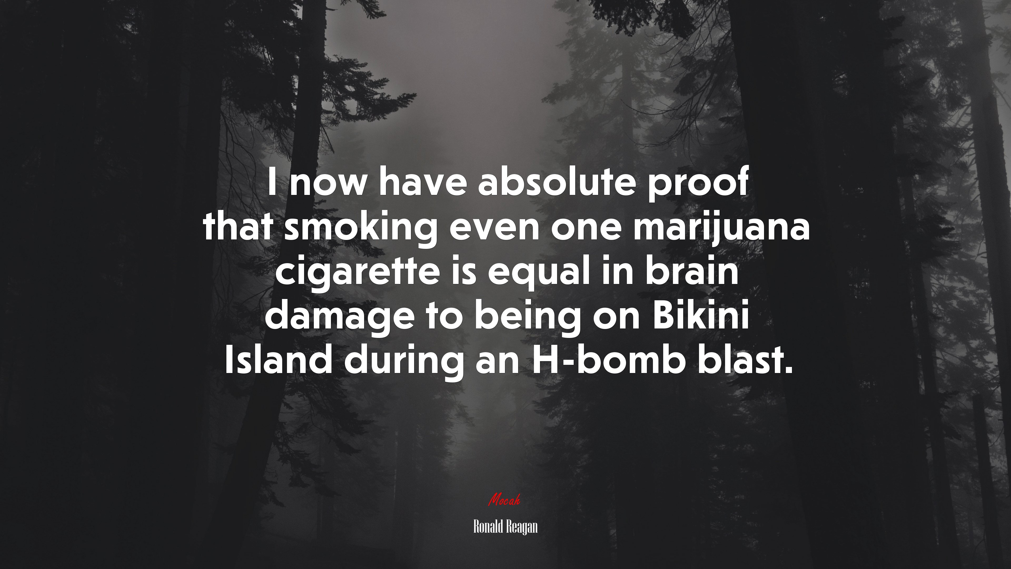 I now have absolute proof that smoking even one marijuana cigarette is equal in brain damage to being on Bikini Island during an H-bomb blast. | Ronald Reagan quote HD Wallpaper