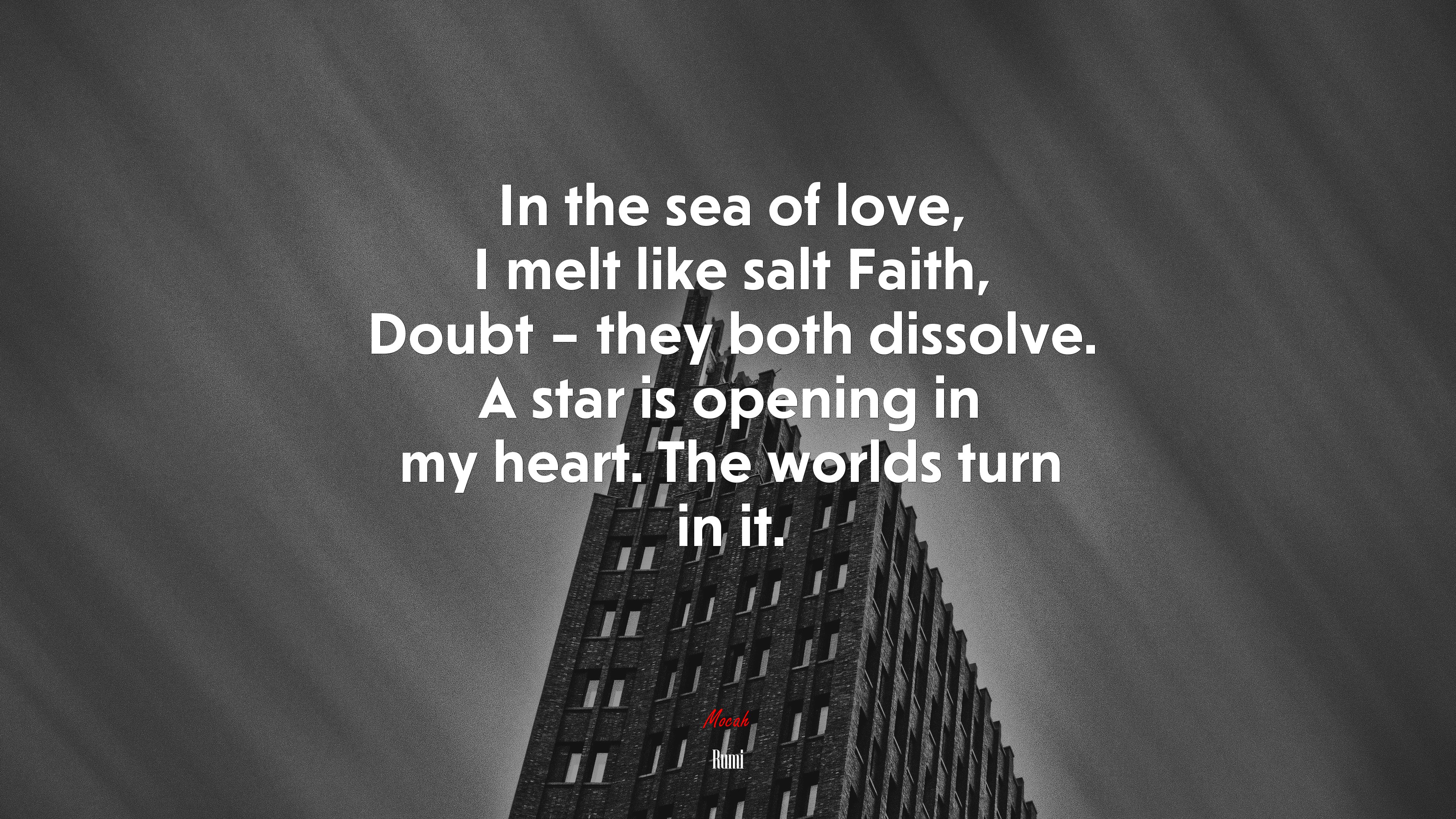 In the sea of love, I melt like salt Faith, Doubt – they both dissolve. A star is opening in my heart. The worlds turn in it. | Rumi quote HD Wallpaper