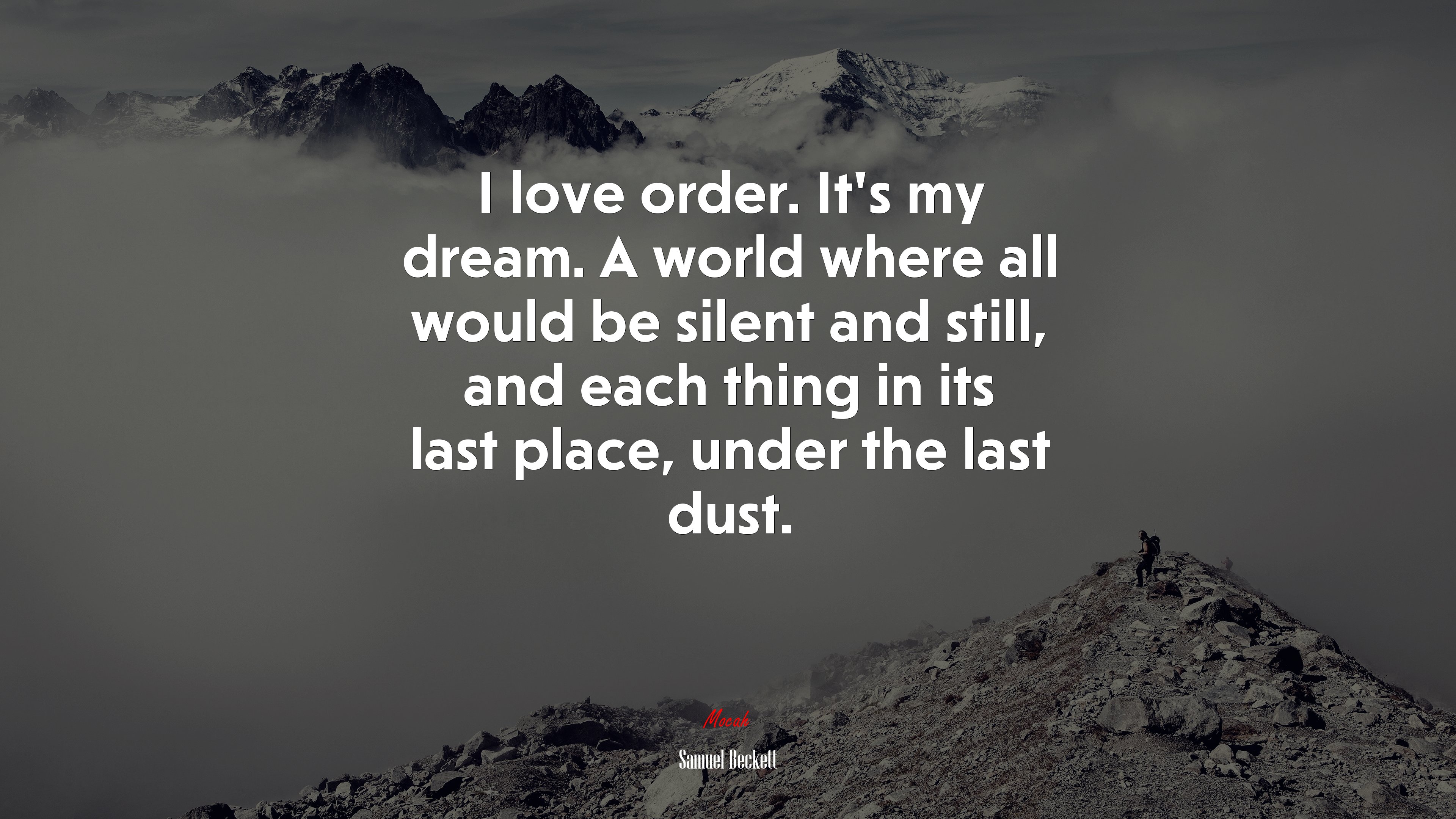 I love order. It’s my dream. A world where all would be silent and still, and each thing in its last place, under the last dust. | Samuel Beckett quote HD Wallpaper