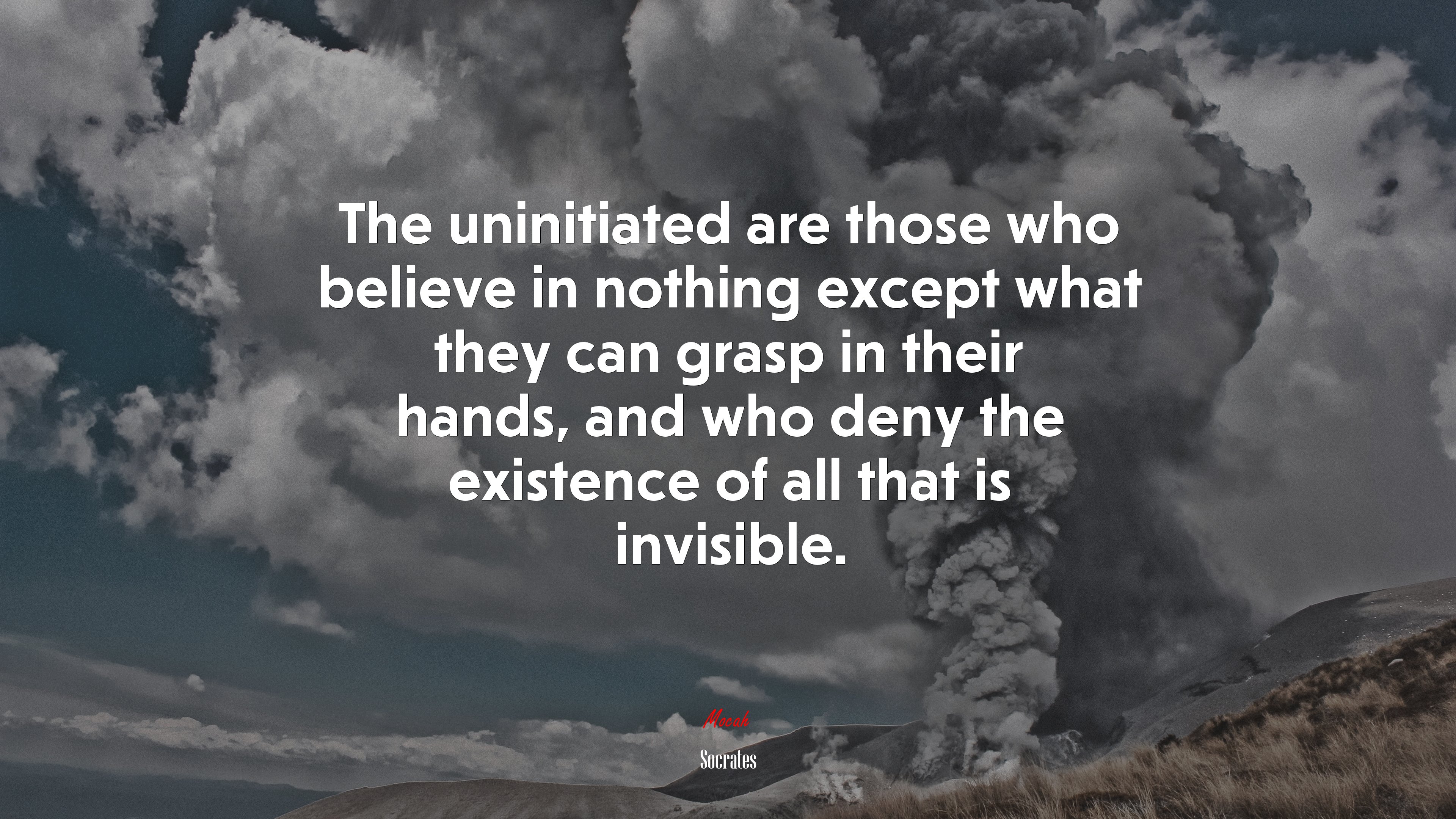 The uninitiated are those who believe in nothing except what they can grasp in their hands, and who deny the existence of all that is invisible. | Socrates quote HD Wallpaper