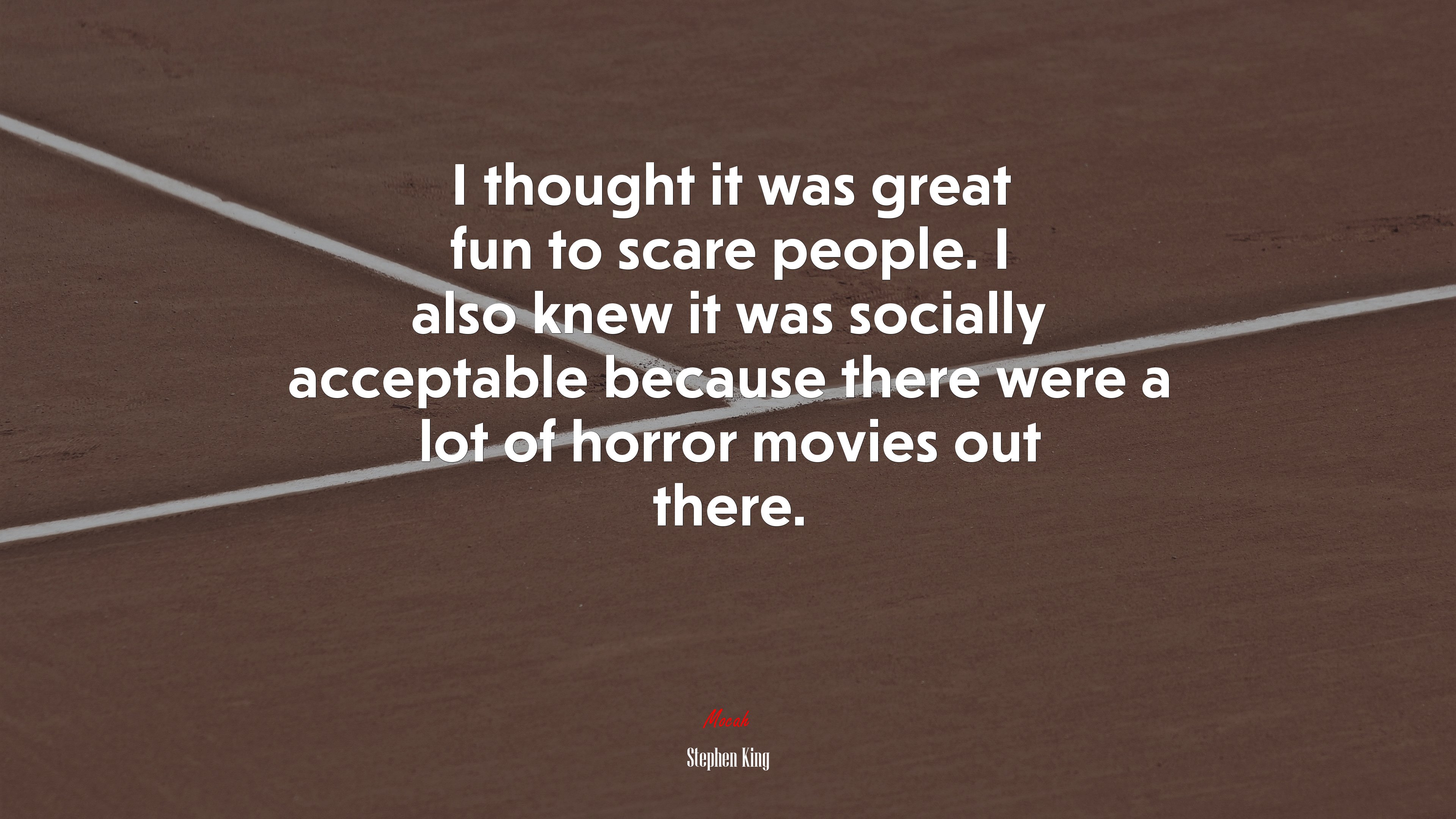 I thought it was great fun to scare people. I also knew it was socially acceptable because there were a lot of horror movies out there. | Stephen King quote HD Wallpaper