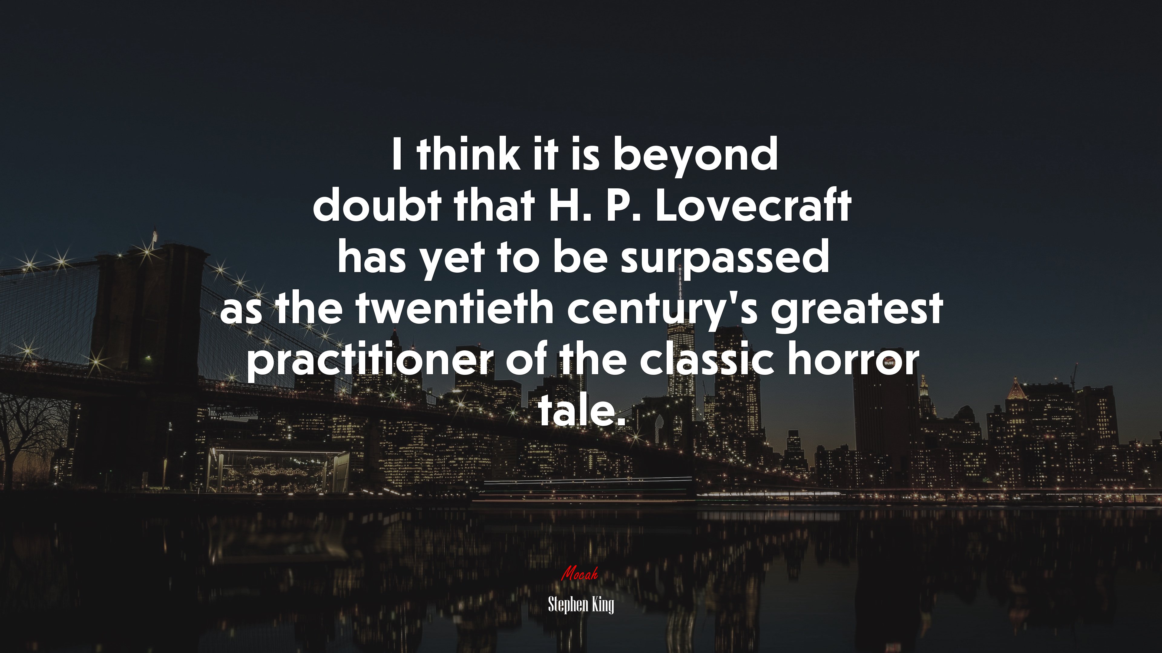 I think it is beyond doubt that H. P. Lovecraft has yet to be surpassed as the twentieth century’s greatest practitioner of the classic horror tale. | Stephen King quote HD Wallpaper