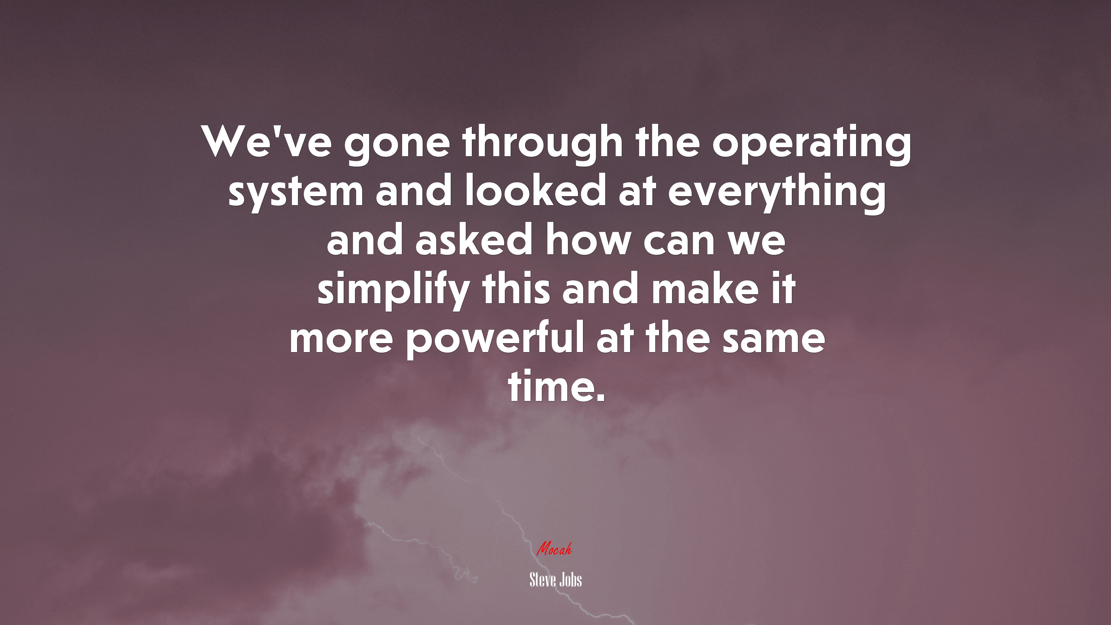 We’ve gone through the operating system and looked at everything and asked how can we simplify this and make it more powerful at the same time. | Steve Jobs quote HD Wallpaper