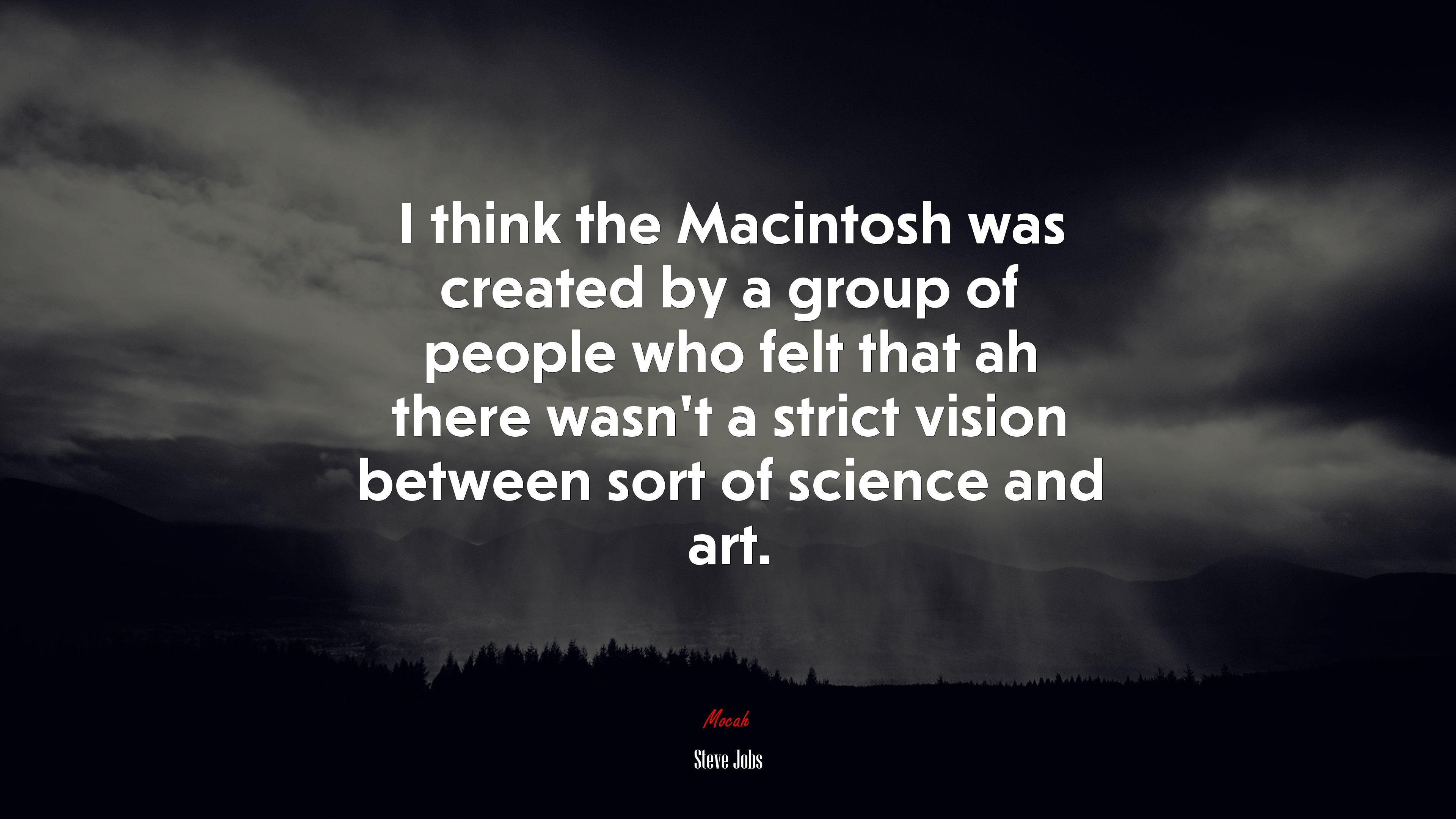I think the Macintosh was created by a group of people who felt that ah there wasn’t a strict vision between sort of science and art. | Steve Jobs quote HD Wallpaper