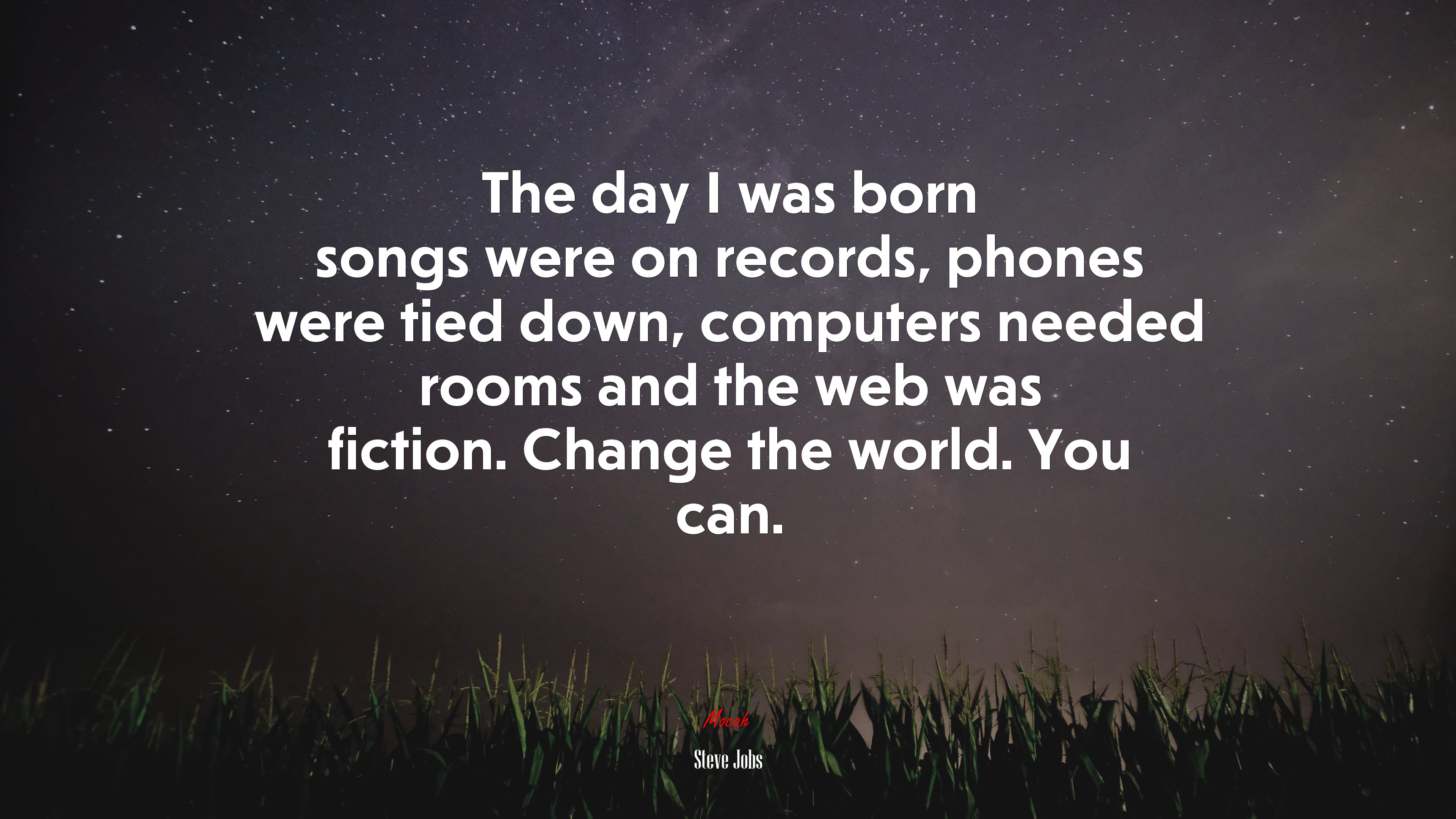 The day I was born songs were on records, phones were tied down, computers needed rooms and the web was fiction. Change the world. You can. | Steve Jobs quote HD Wallpaper