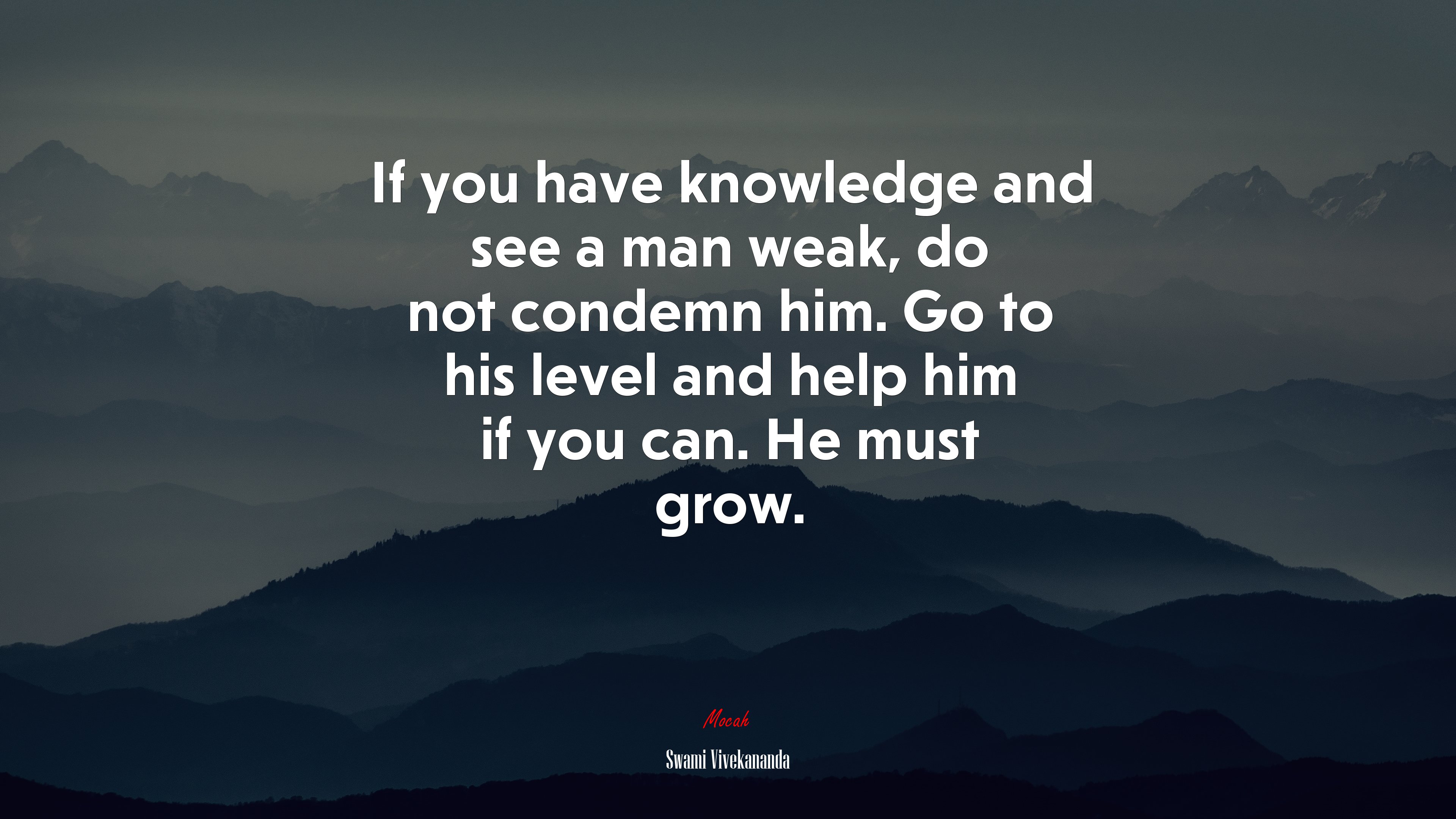 If you have knowledge and see a man weak, do not condemn him. Go to his level and help him if you can. He must grow. | Swami Vivekananda quote HD Wallpaper