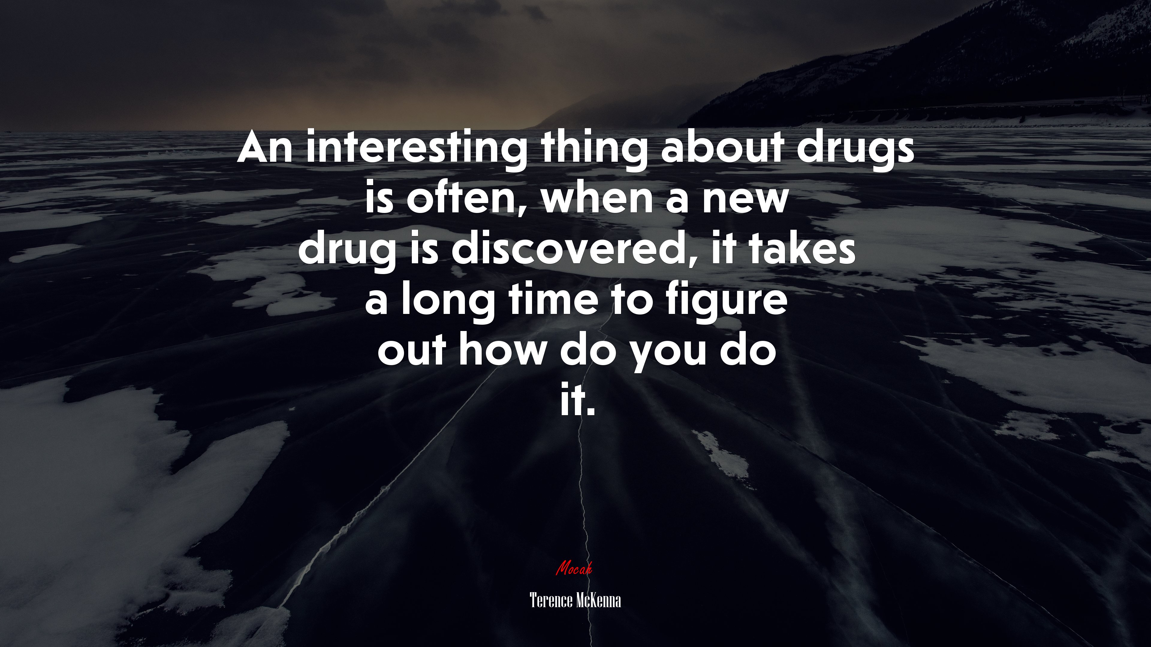An interesting thing about drugs is often, when a new drug is discovered, it takes a long time to figure out how do you do it. | Terence McKenna quote HD Wallpaper