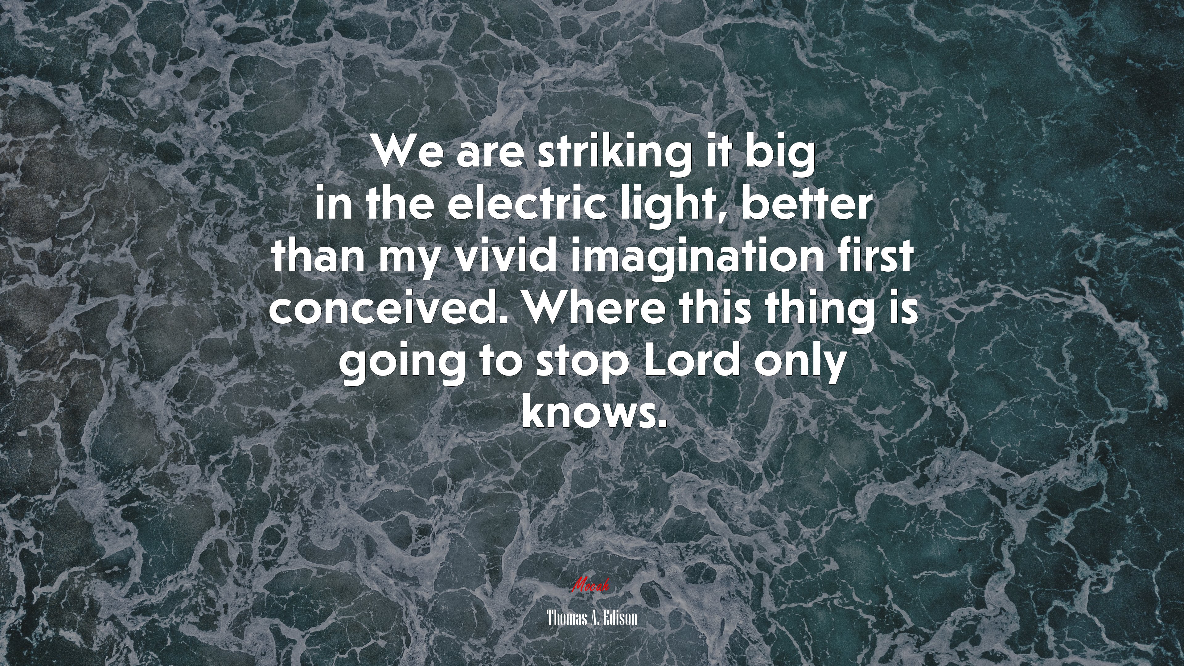 We are striking it big in the electric light, better than my vivid imagination first conceived. Where this thing is going to stop Lord only knows. | Thomas A. Edison quote HD Wallpaper